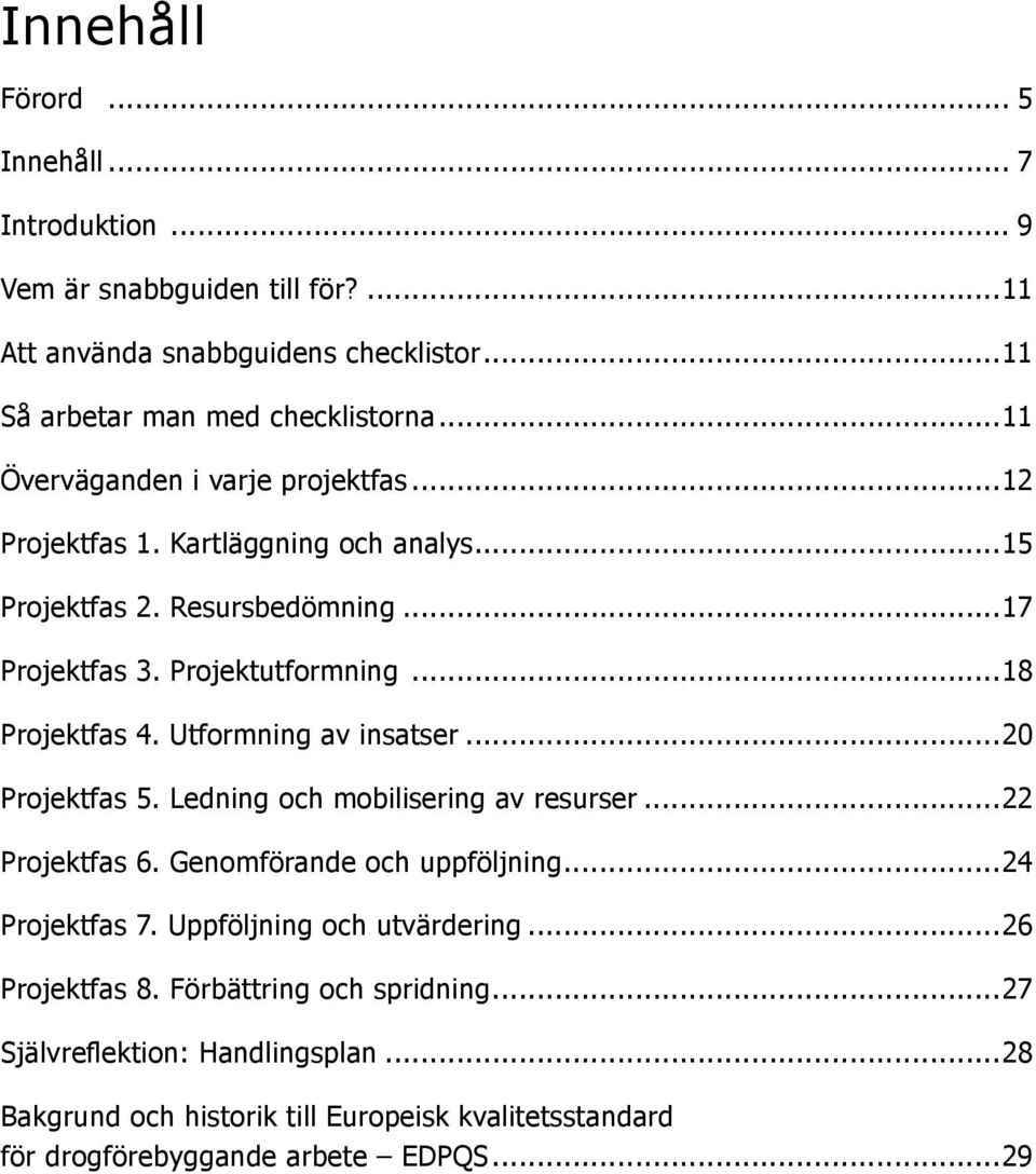 Utformning av insatser...20 Projektfas 5. Ledning och mobilisering av resurser...22 Projektfas 6. Genomförande och uppföljning...24 Projektfas 7.