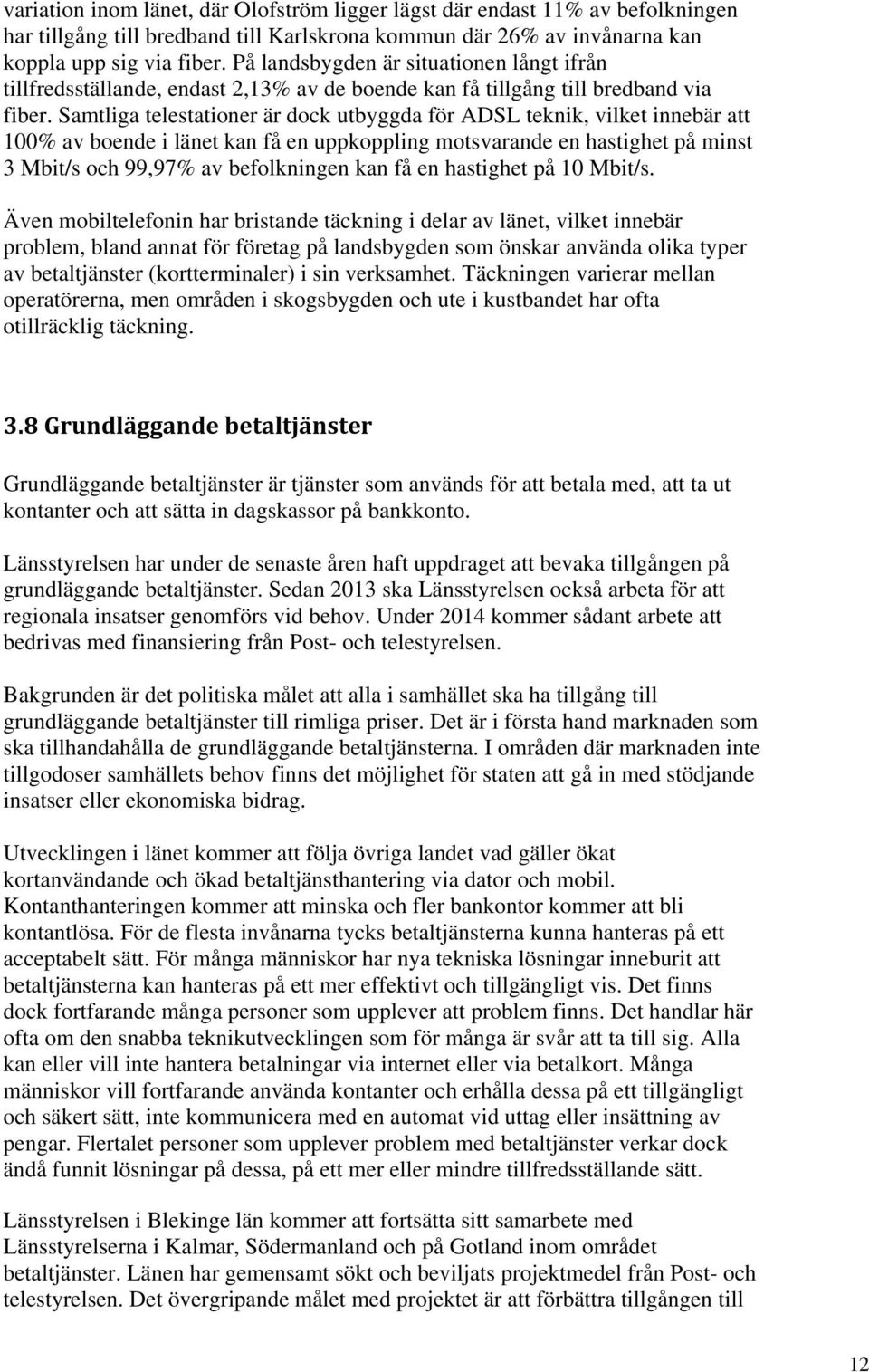 Samtliga telestationer är dock utbyggda för ADSL teknik, vilket innebär att 100% av boende i länet kan få en uppkoppling motsvarande en hastighet på minst 3 Mbit/s och 99,97% av befolkningen kan få