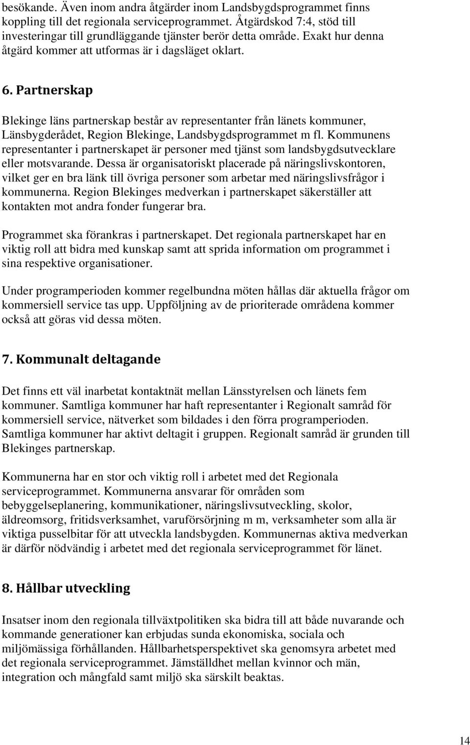 Partnerskap Blekinge läns partnerskap består av representanter från länets kommuner, Länsbygderådet, Region Blekinge, Landsbygdsprogrammet m fl.