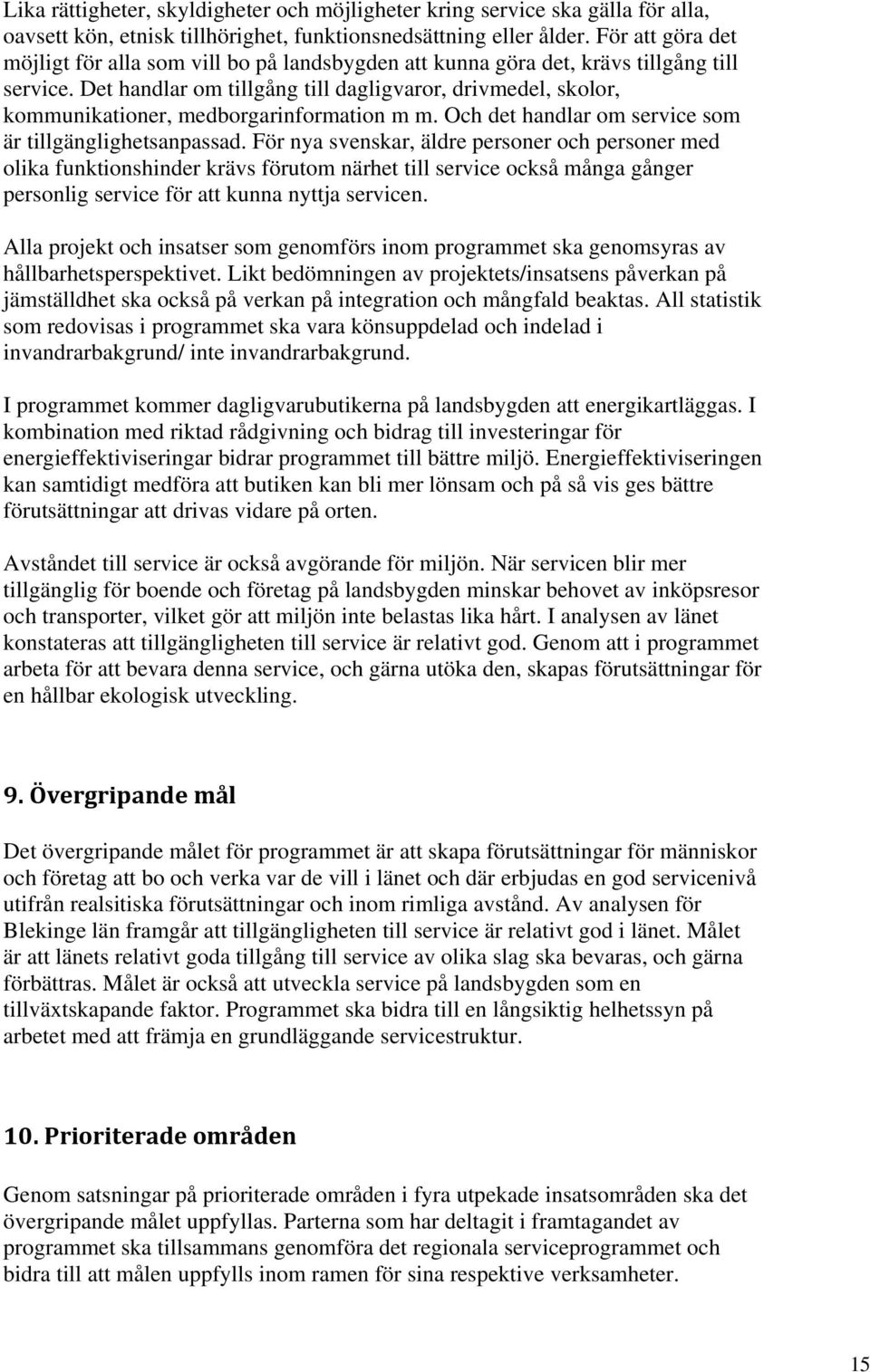 Det handlar om tillgång till dagligvaror, drivmedel, skolor, kommunikationer, medborgarinformation m m. Och det handlar om service som är tillgänglighetsanpassad.