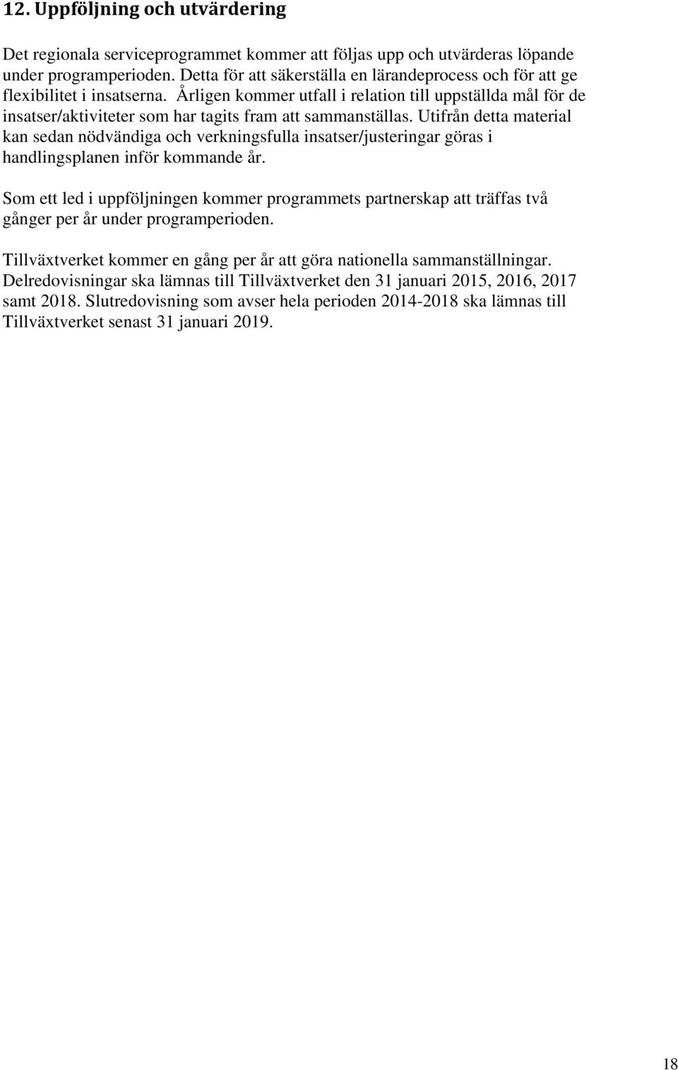 Årligen kommer utfall i relation till uppställda mål för de insatser/aktiviteter som har tagits fram att sammanställas.