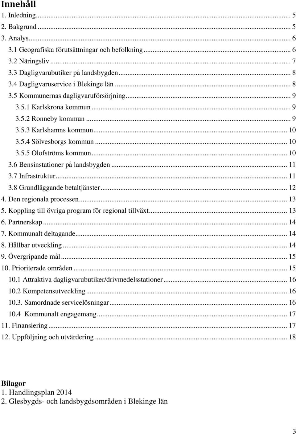 .. 10 3.6 Bensinstationer på landsbygden... 11 3.7 Infrastruktur... 11 3.8 Grundläggande betaltjänster... 12 4. Den regionala processen... 13 5. Koppling till övriga program för regional tillväxt.