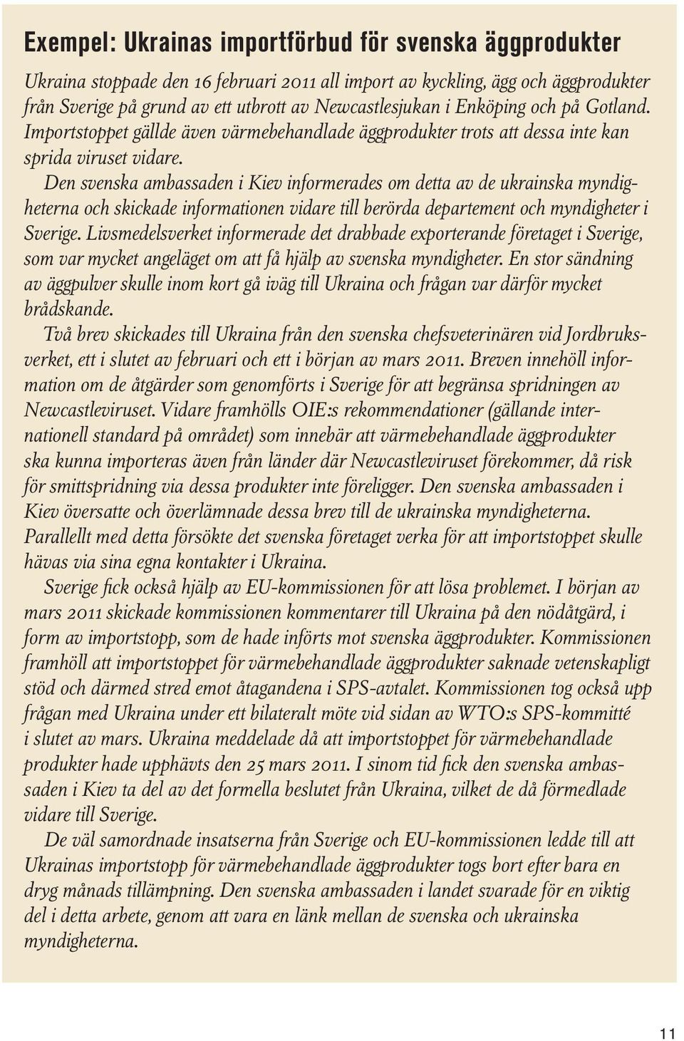 Den svenska ambassaden i Kiev informerades om detta av de ukrainska myndigheterna och skickade informationen vidare till berörda departement och myndigheter i Sverige.