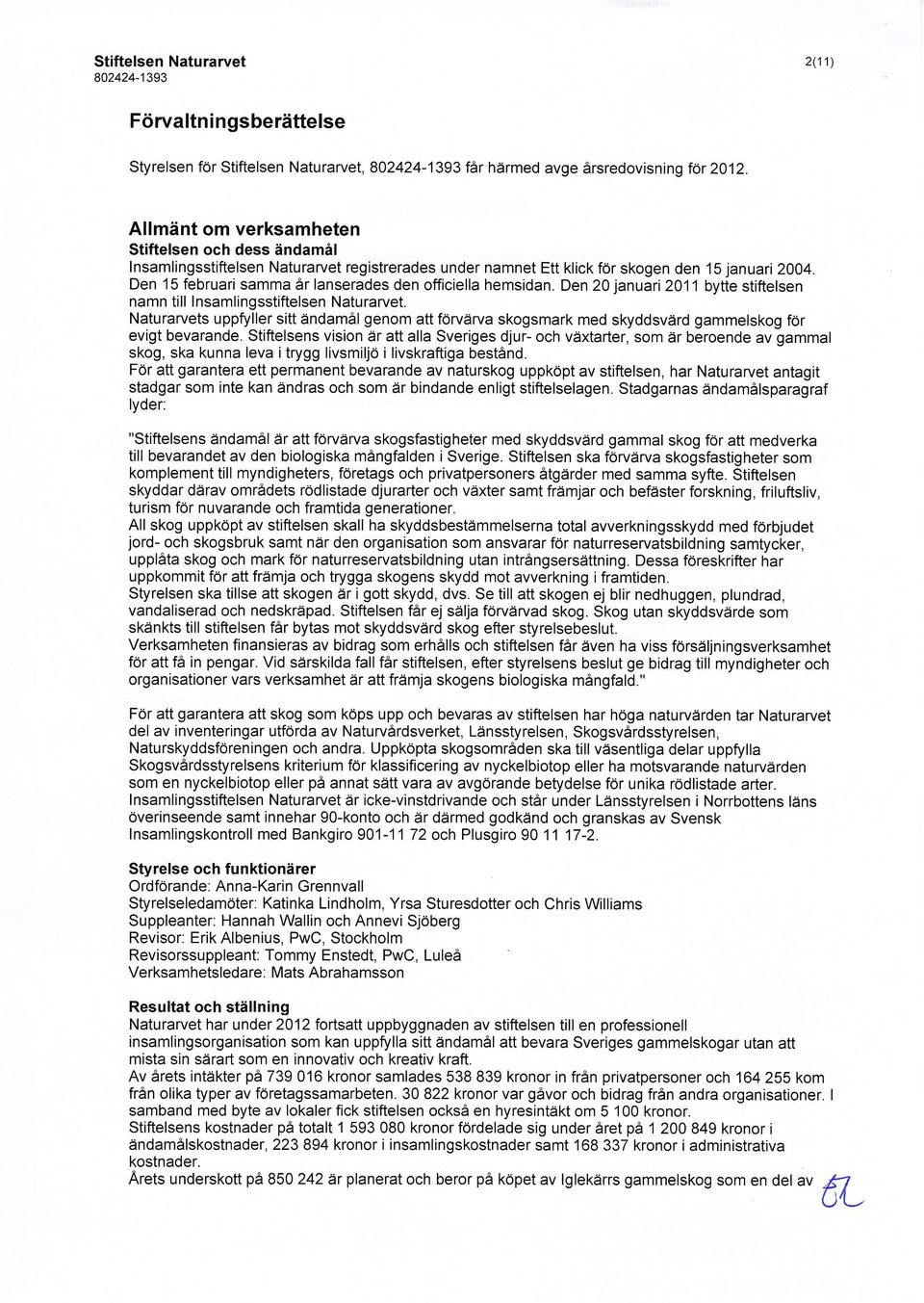 Den 15 februari samma Ar lanserades den officiella hemsidan. Den 20 januari 2011 bytte stiftelsen namn till nsamlingsstiftelsen Naturarvet.