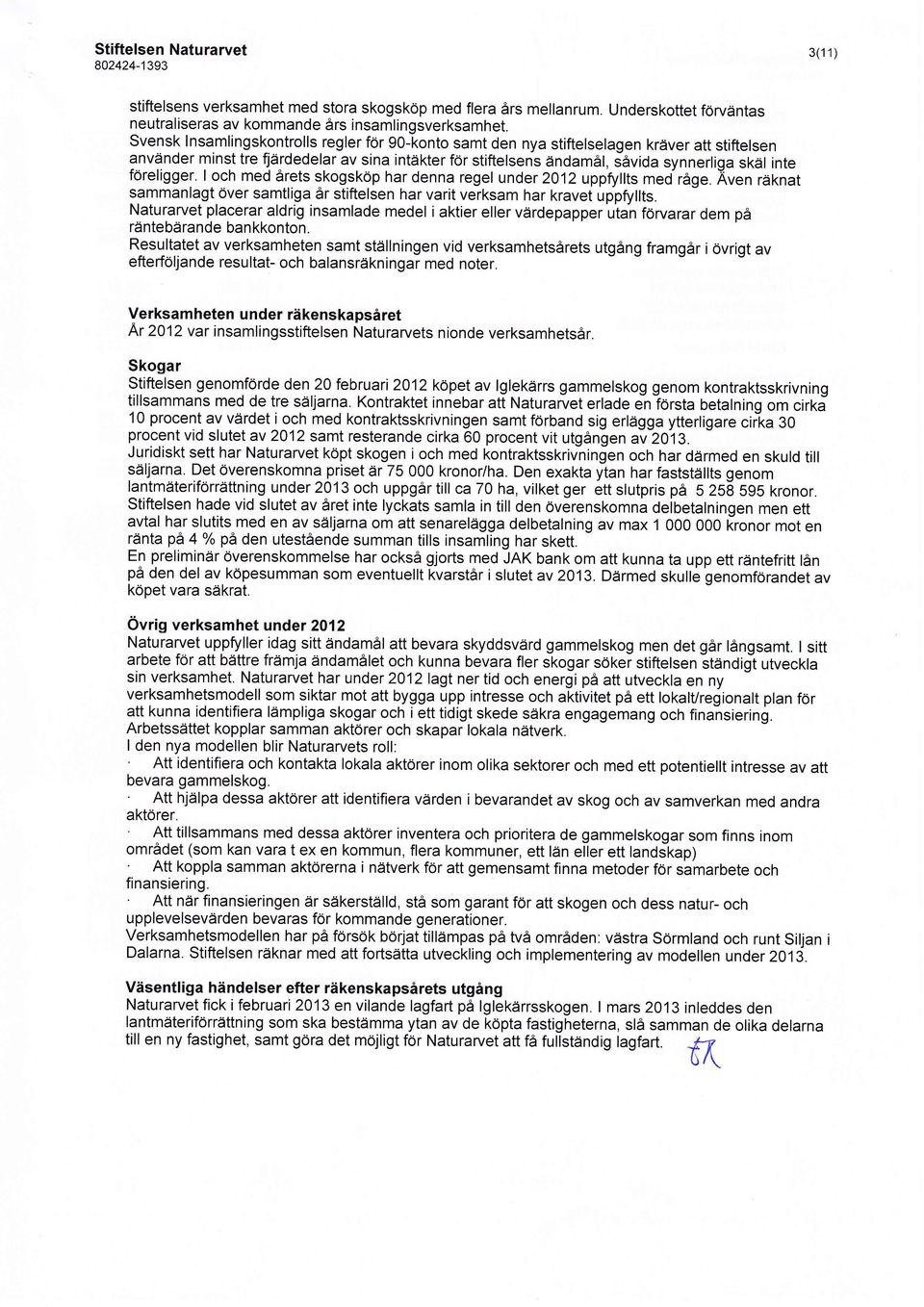 inte foreligger. I och med Arets skogskop har denna regel under 2012 uppfyllts medr6ge. Aven raknat sammanlagt Over samtliga Ar stiftelsen har varit verksam har kravet uppfyllts.