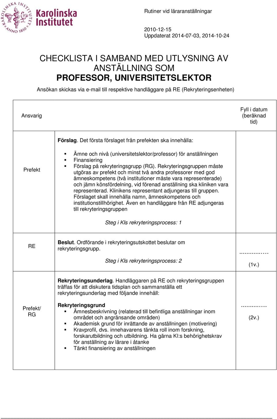 Rekryteringsgruppen måste utgöras av prefekt och minst två andra professorer med god ämneskompetens (två institutioner måste vara representerade) och jämn könsfördelning, vid förenad anställning ska