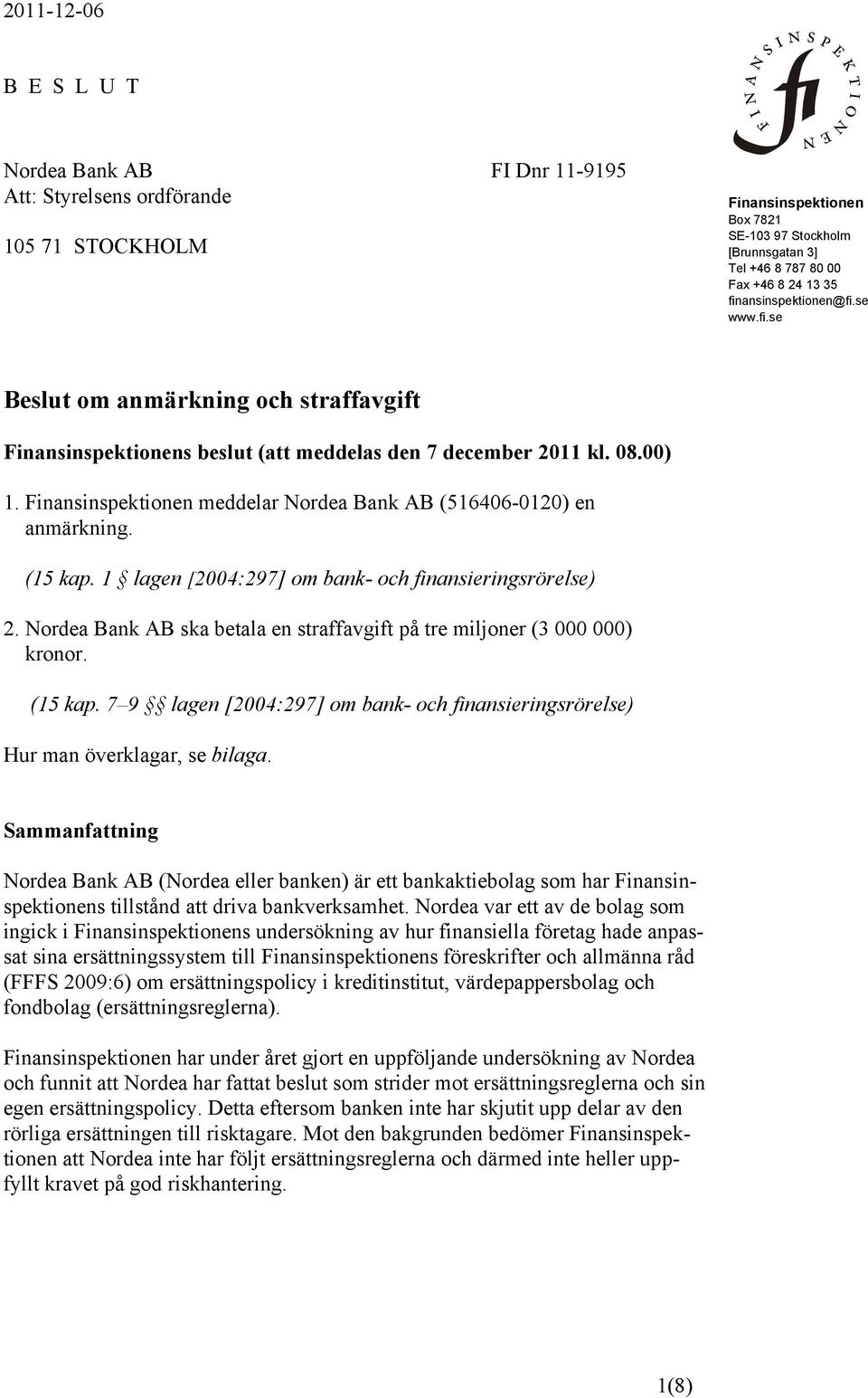 Finansinspektionen meddelar Nordea Bank AB (516406-0120) en anmärkning. (15 kap. 1 lagen [2004:297] om bank- och finansieringsrörelse) 2.
