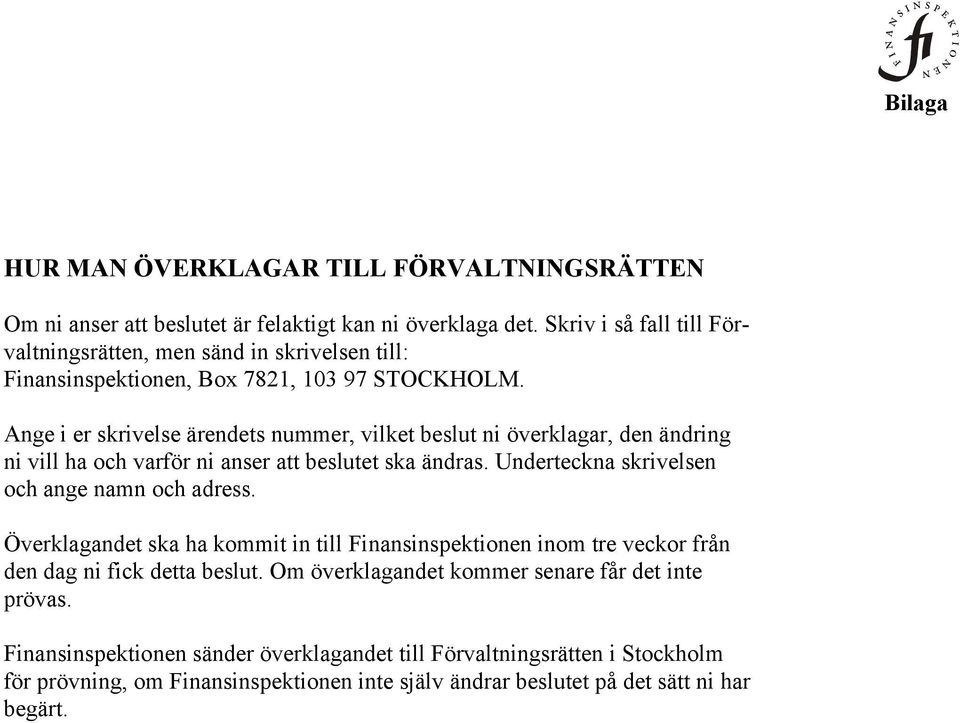 Ange i er skrivelse ärendets nummer, vilket beslut ni överklagar, den ändring ni vill ha och varför ni anser att beslutet ska ändras. Underteckna skrivelsen och ange namn och adress.