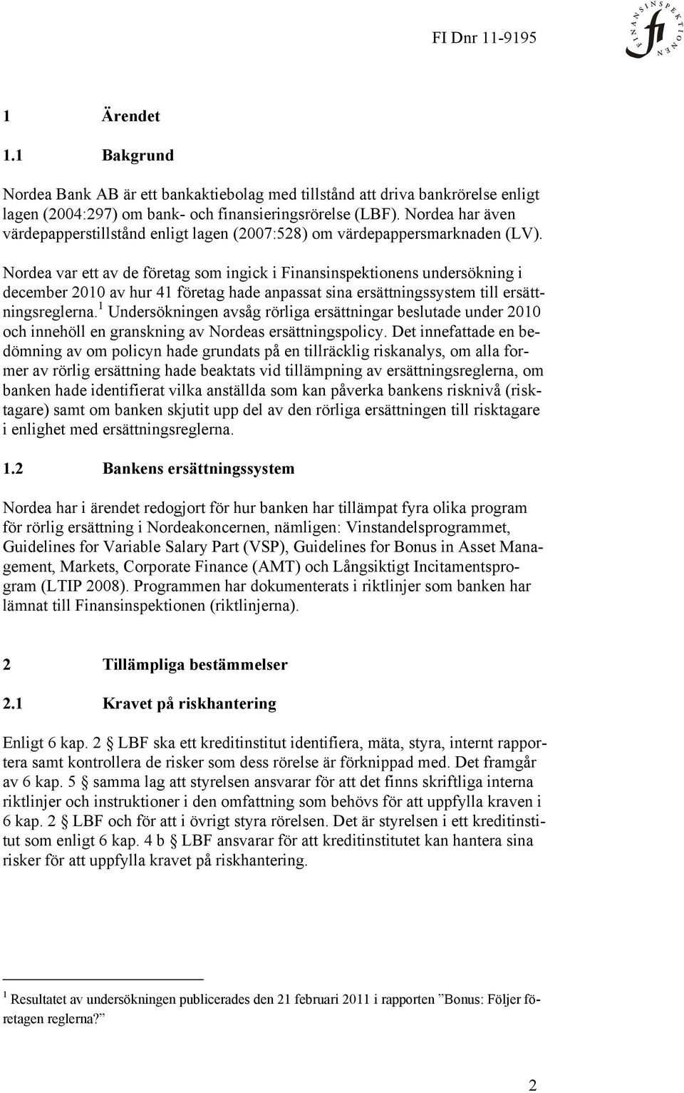 Nordea var ett av de företag som ingick i Finansinspektionens undersökning i december 2010 av hur 41 företag hade anpassat sina ersättningssystem till ersättningsreglerna.