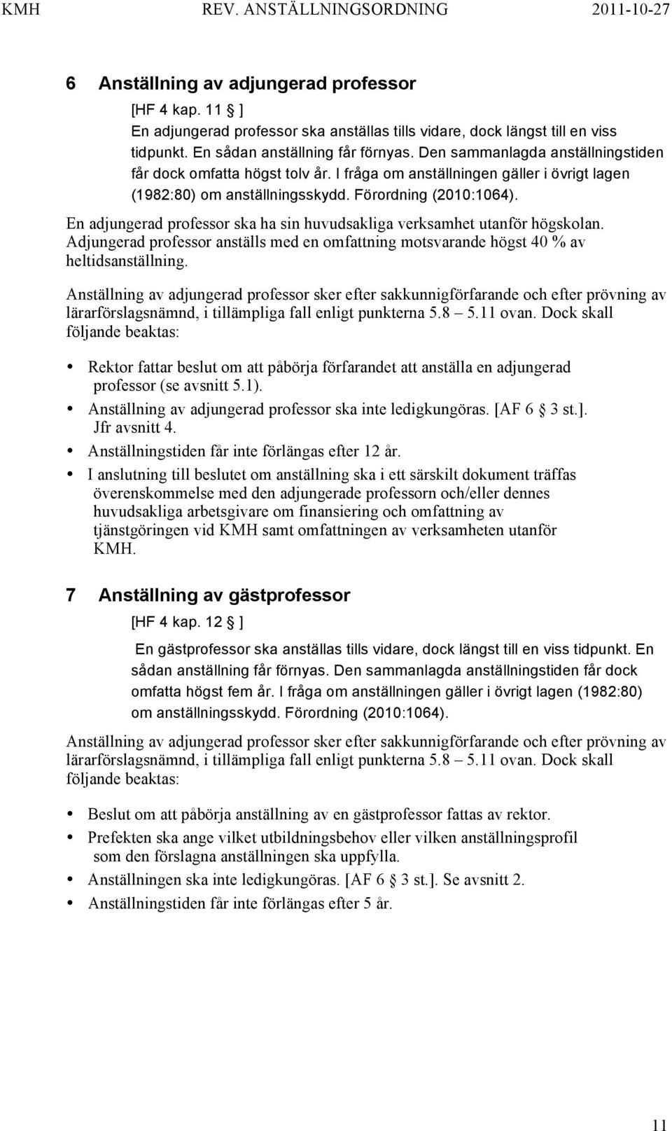 En adjungerad professor ska ha sin huvudsakliga verksamhet utanför högskolan. Adjungerad professor anställs med en omfattning motsvarande högst 40 % av heltidsanställning.