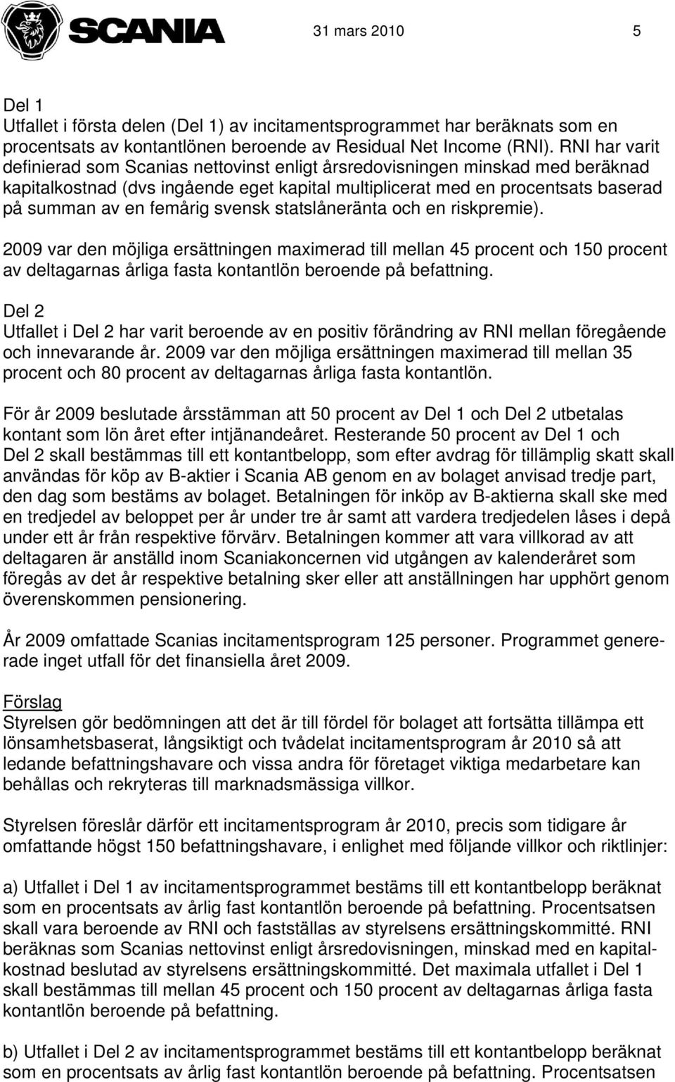 svensk statslåneränta och en riskpremie). 2009 var den möjliga ersättningen maximerad till mellan 45 procent och 150 procent av deltagarnas årliga fasta kontantlön beroende på befattning.