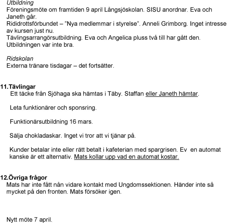 Tävlingar Ett täcke från Sjöhaga ska hämtas i Täby. Staffan eller Janeth hämtar. Leta funktionärer och sponsring. Funktionärsutbildning 16 mars. Sälja chokladaskar. Inget vi tror att vi tjänar på.