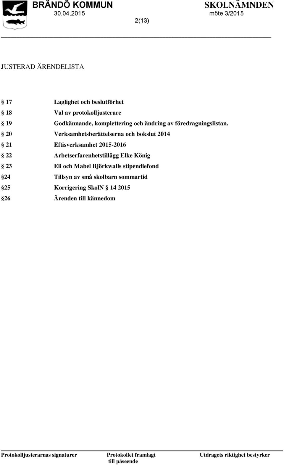 Verksamhetsberättelserna och bokslut 2014 Eftisverksamhet 2015-2016 Arbetserfarenhetstillägg Elke