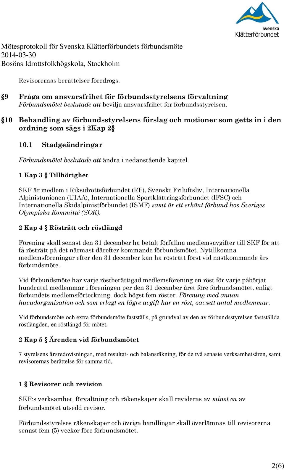 10 Behandling av förbundsstyrelsens förslag ch mtiner sm getts in i den rdning sm sägs i 2Kap 2 10.1 Stadgeändringar Förbundsmötet beslutade att ändra i nedanstående kapitel.