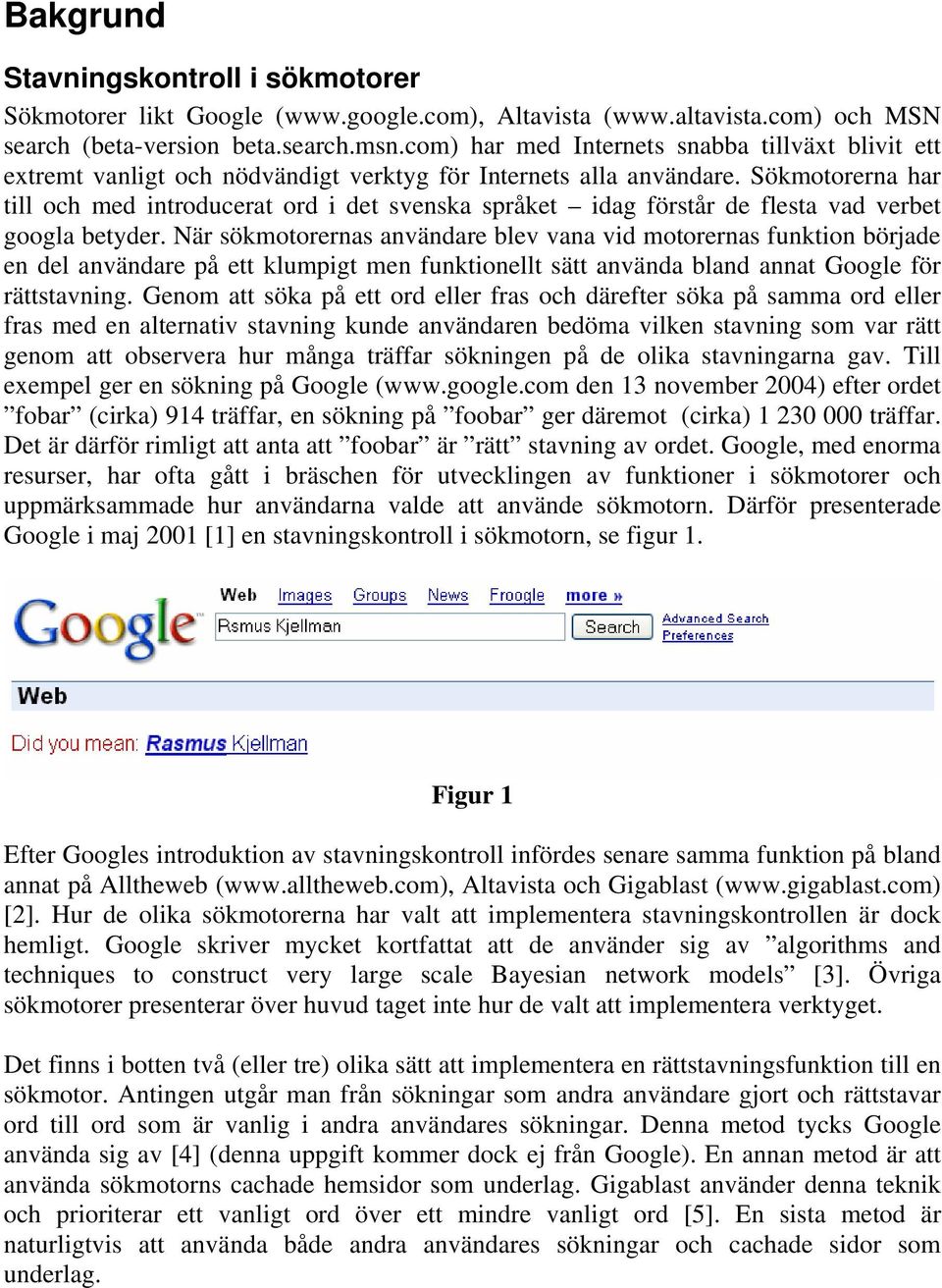 Sökmotorerna har till och med introducerat ord i det svenska språket idag förstår de flesta vad verbet googla betyder.