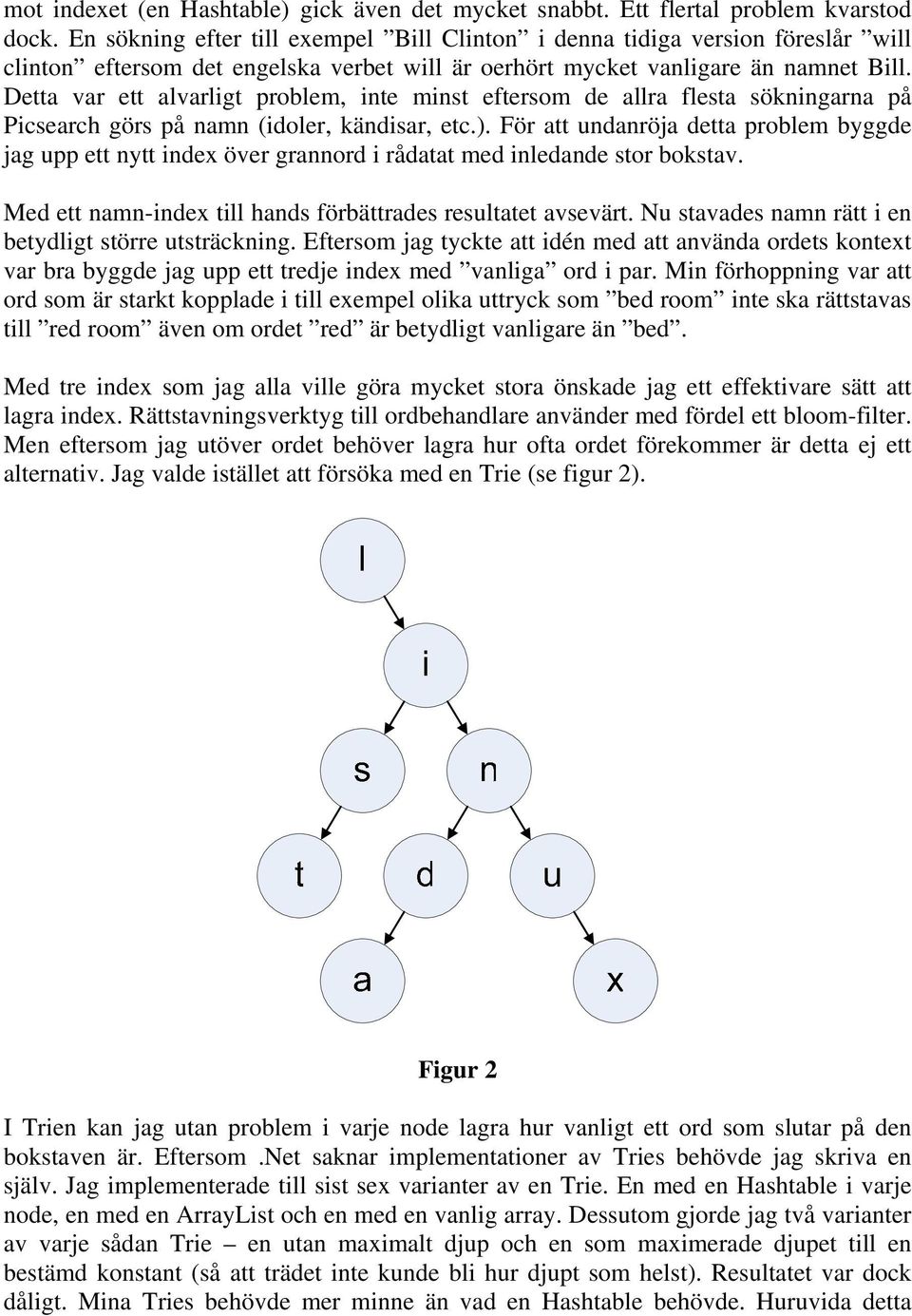 Detta var ett alvarligt problem, inte minst eftersom de allra flesta sökningarna på Picsearch görs på namn (idoler, kändisar, etc.).