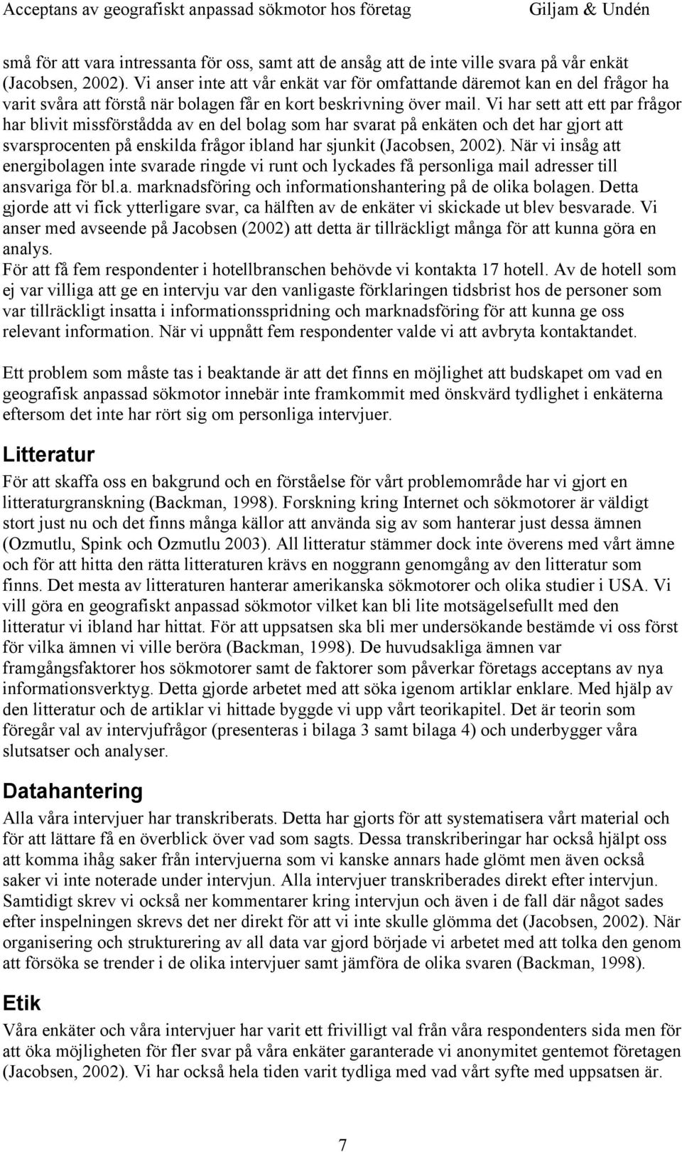 Vi har sett att ett par frågor har blivit missförstådda av en del bolag som har svarat på enkäten och det har gjort att svarsprocenten på enskilda frågor ibland har sjunkit (Jacobsen, 2002).