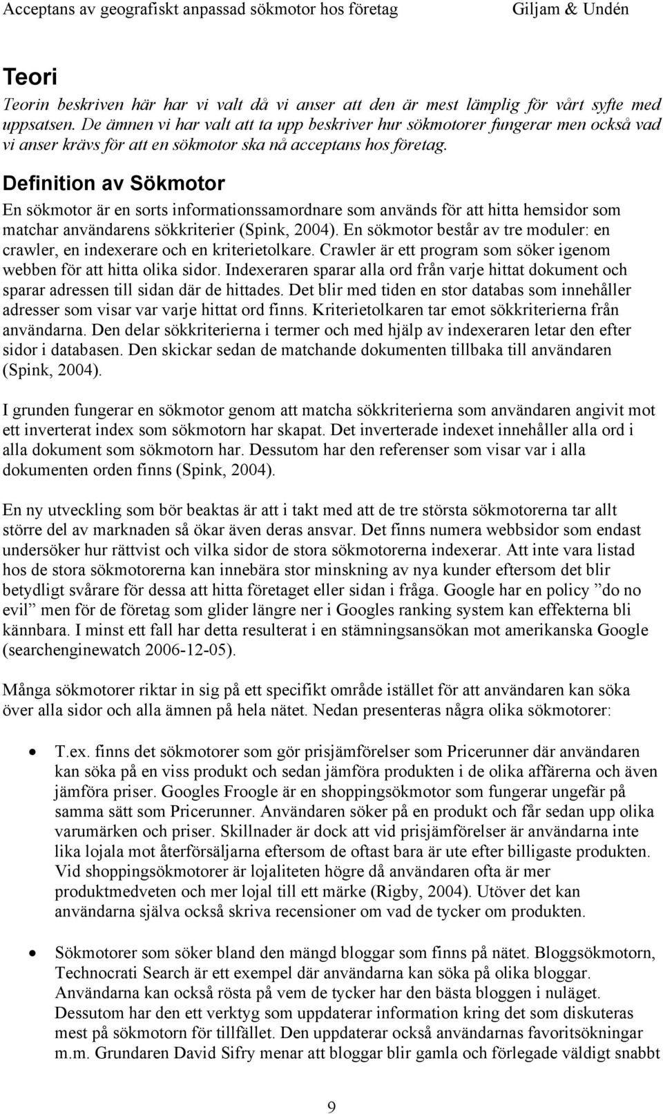 Definition av Sökmotor En sökmotor är en sorts informationssamordnare som används för att hitta hemsidor som matchar användarens sökkriterier (Spink, 2004).