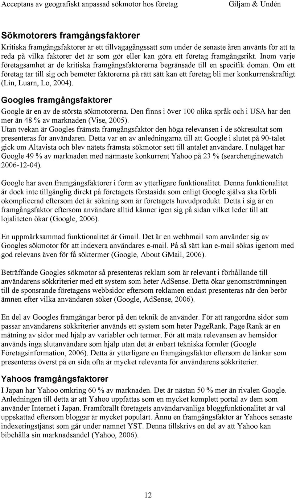 Om ett företag tar till sig och bemöter faktorerna på rätt sätt kan ett företag bli mer konkurrenskraftigt (Lin, Luarn, Lo, 2004). Googles framgångsfaktorer Google är en av de största sökmotorerna.