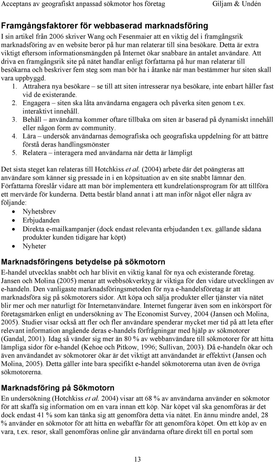 Att driva en framgångsrik site på nätet handlar enligt författarna på hur man relaterar till besökarna och beskriver fem steg som man bör ha i åtanke när man bestämmer hur siten skall vara uppbyggd.