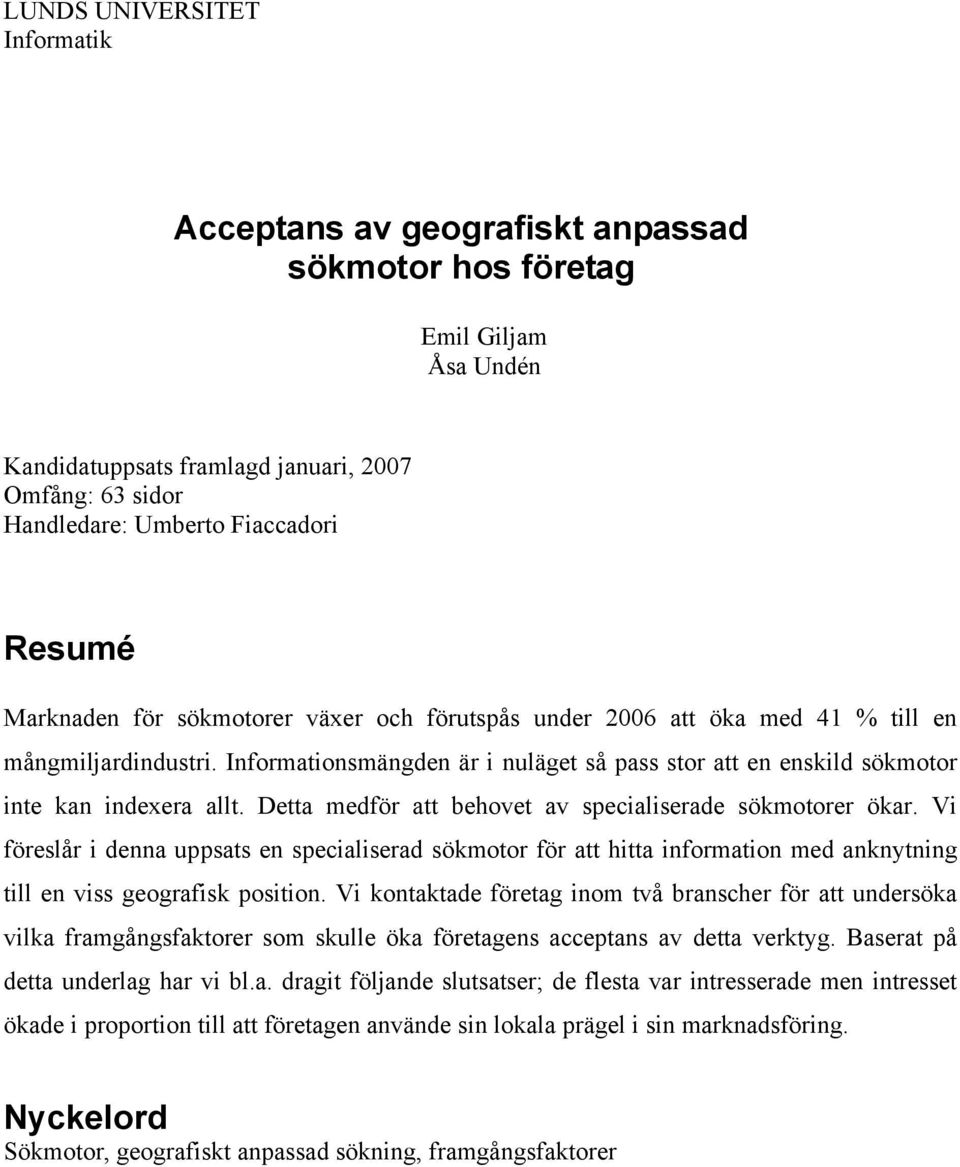 Detta medför att behovet av specialiserade sökmotorer ökar. Vi föreslår i denna uppsats en specialiserad sökmotor för att hitta information med anknytning till en viss geografisk position.