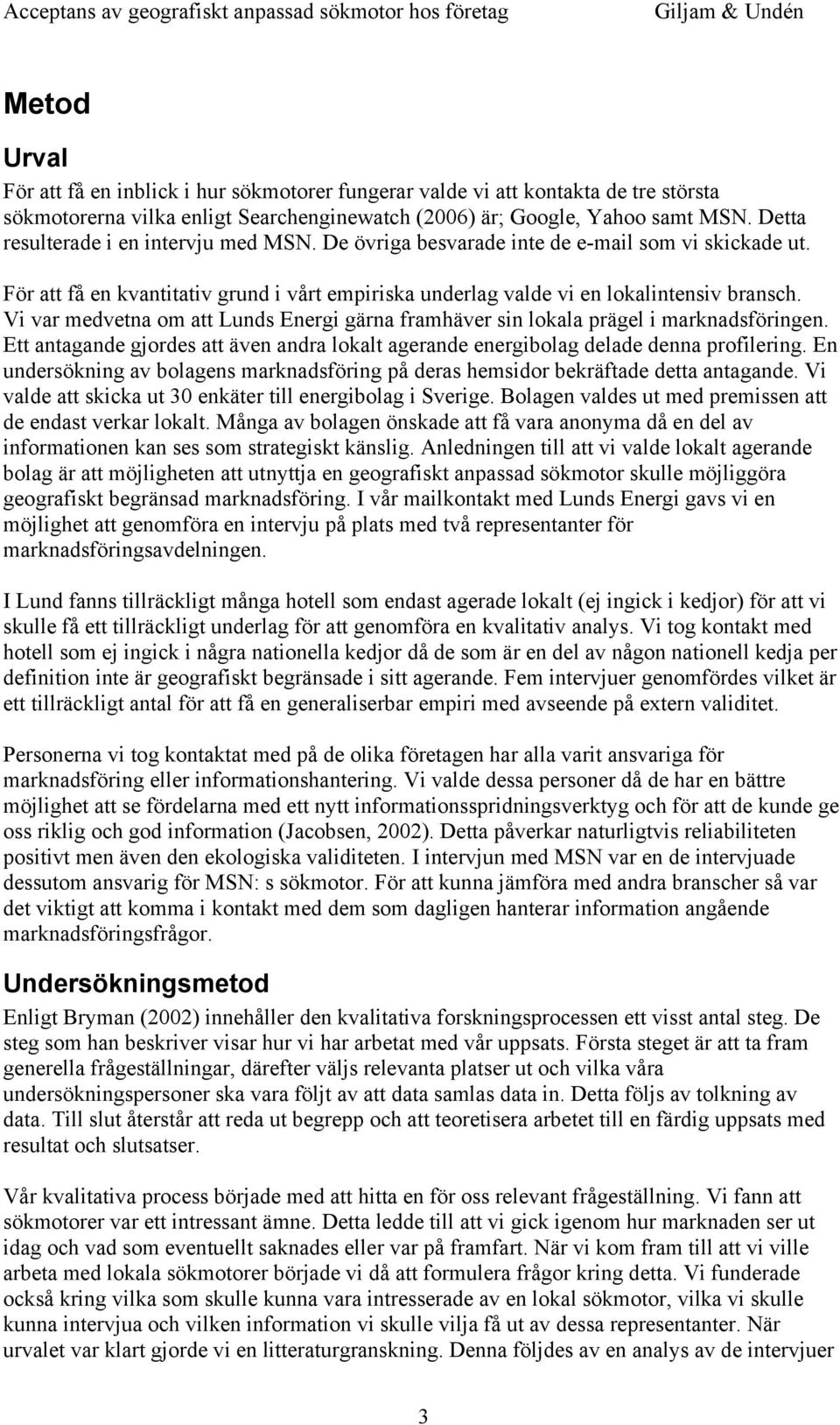 Vi var medvetna om att Lunds Energi gärna framhäver sin lokala prägel i marknadsföringen. Ett antagande gjordes att även andra lokalt agerande energibolag delade denna profilering.