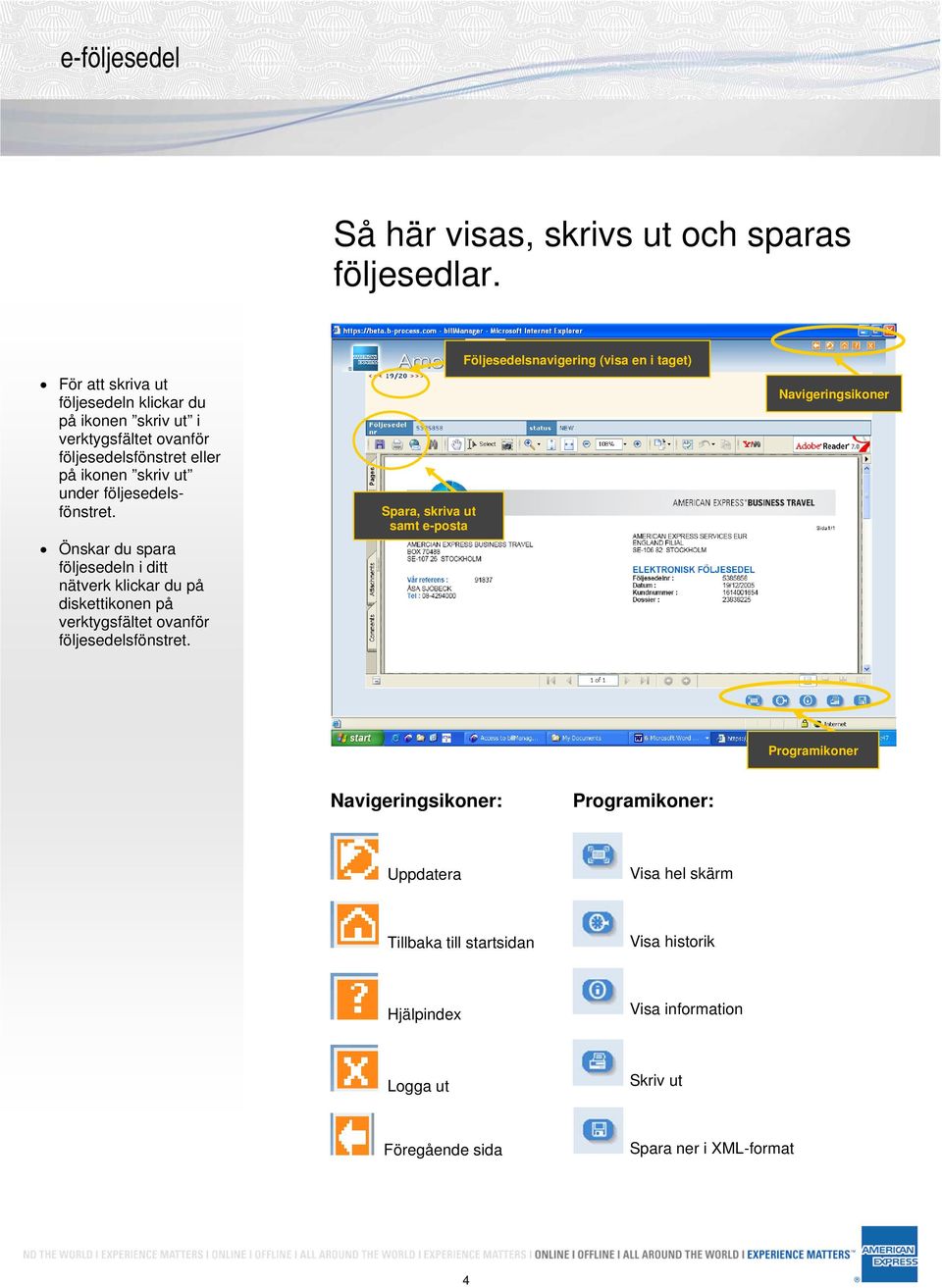 följesedelsfönstret. Önskar du spara följesedeln i ditt nätverk klickar du på diskettikonen på verktygsfältet ovanför följesedelsfönstret.