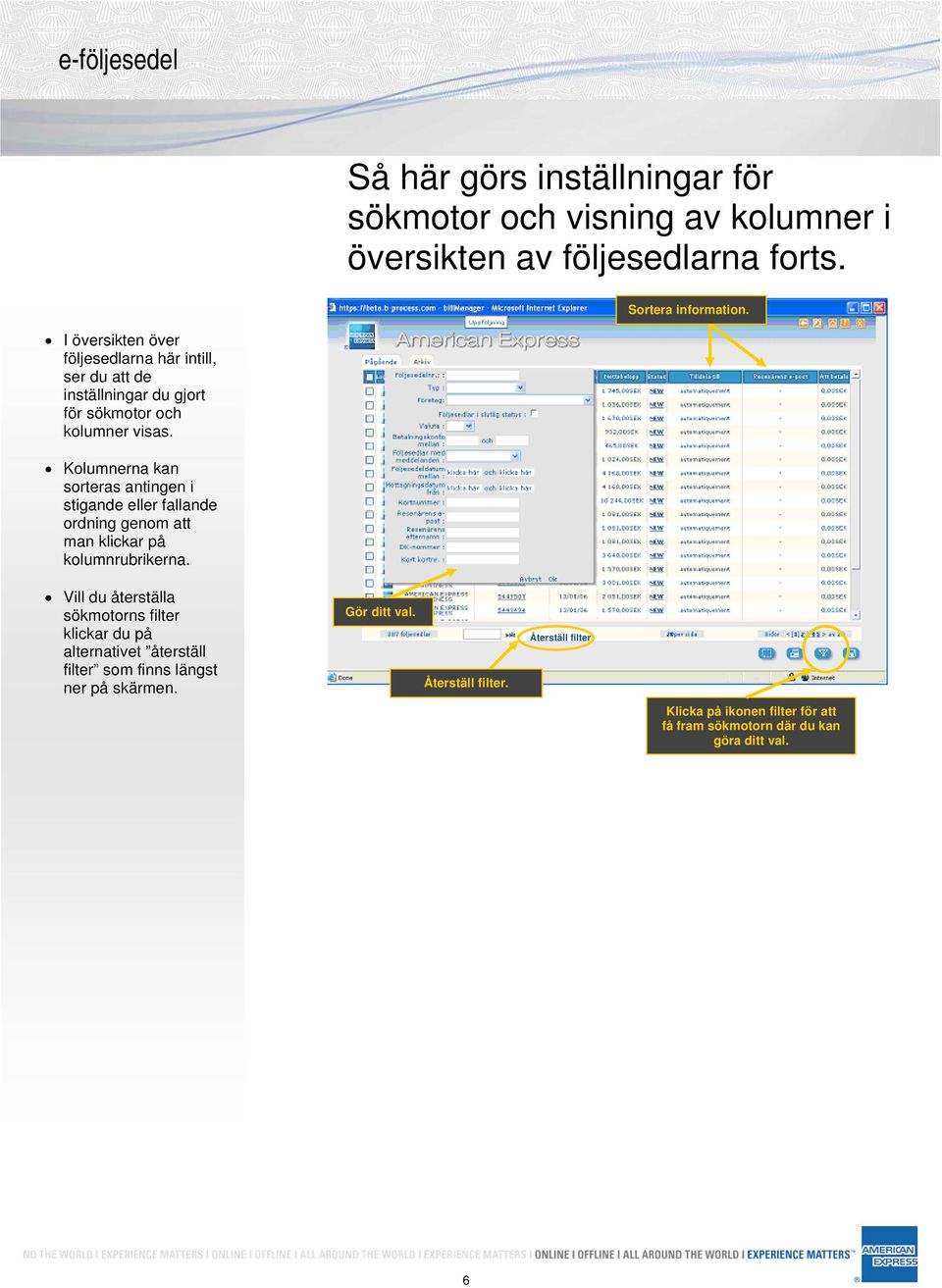 Kolumnerna kan sorteras antingen i stigande eller fallande ordning genom att man klickar på kolumnrubrikerna.
