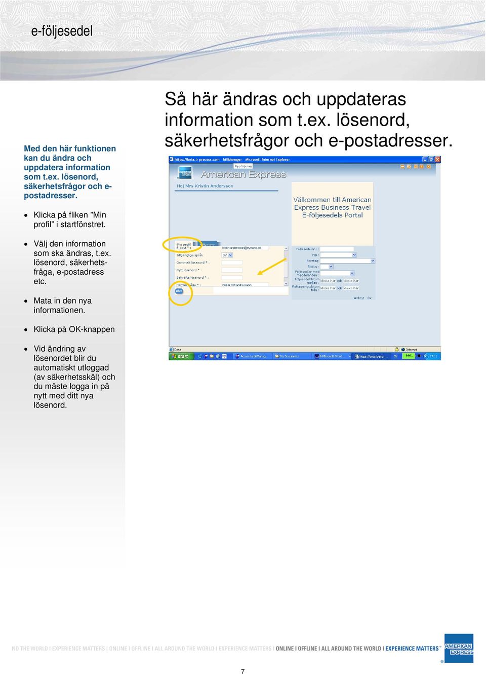 Klicka på fliken Min profil i startfönstret. Välj den information som ska ändras, t.ex. lösenord, säkerhetsfråga, e-postadress etc.