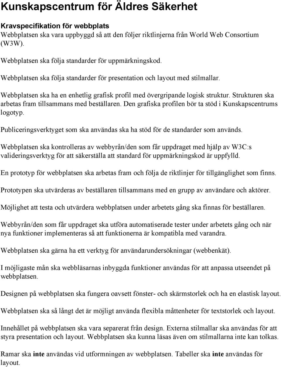 Webbplatsen ska ha en enhetlig grafisk profil med övergripande logisk struktur. Strukturen ska arbetas fram tillsammans med beställaren. Den grafiska profilen bör ta stöd i Kunskapscentrums logotyp.