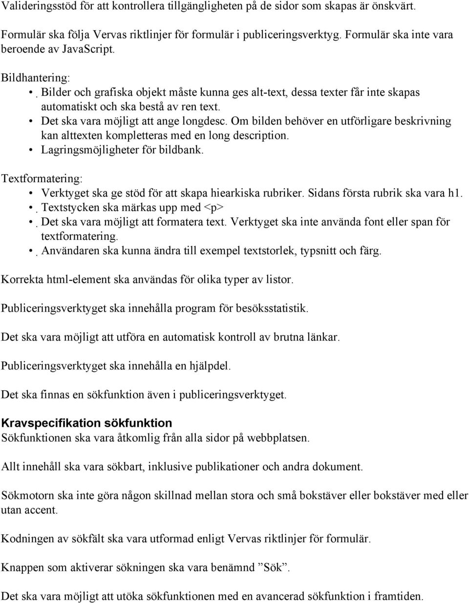 Det ska vara möjligt att ange longdesc. Om bilden behöver en utförligare beskrivning kan alttexten kompletteras med en long description. Lagringsmöjligheter för bildbank.