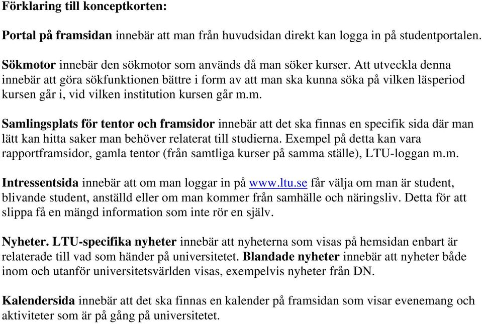 av att man ska kunna söka på vilken läsperiod kursen går i, vid vilken institution kursen går m.m. Samlingsplats för tentor och framsidor innebär att det ska finnas en specifik sida där man lätt kan hitta saker man behöver relaterat till studierna.