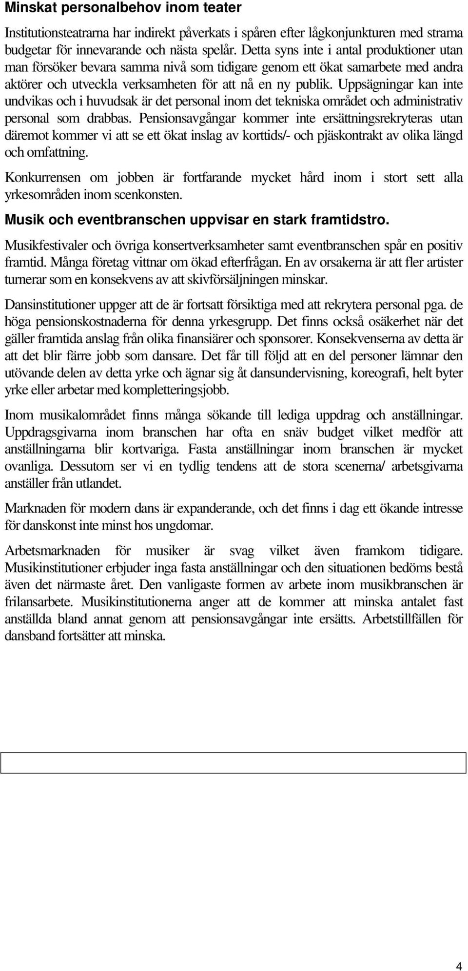 Uppsägningar kan inte undvikas och i huvudsak är det personal inom det tekniska området och administrativ personal som drabbas.