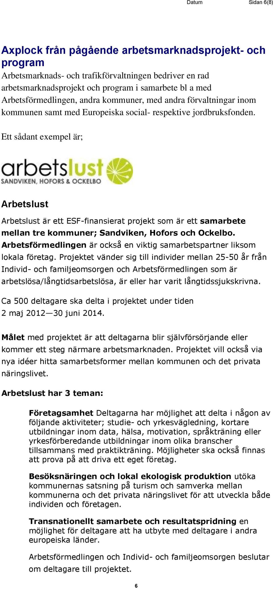 Ett sådant exempel är; Arbetslust Arbetslust är ett ESF-finansierat projekt som är ett samarbete mellan tre kommuner; Sandviken, Hofors och Ockelbo.