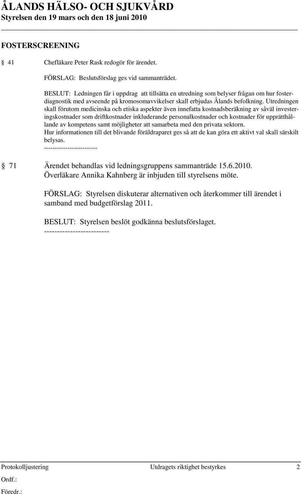 Utredningen skall förutom medicinska och etiska aspekter även innefatta kostnadsberäkning av såväl investeringskostnader som driftkostnader inkluderande personalkostnader och kostnader för