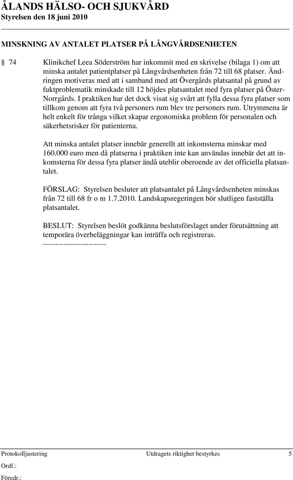 I praktiken har det dock visat sig svårt att fylla dessa fyra platser som tillkom genom att fyra två personers rum blev tre personers rum.