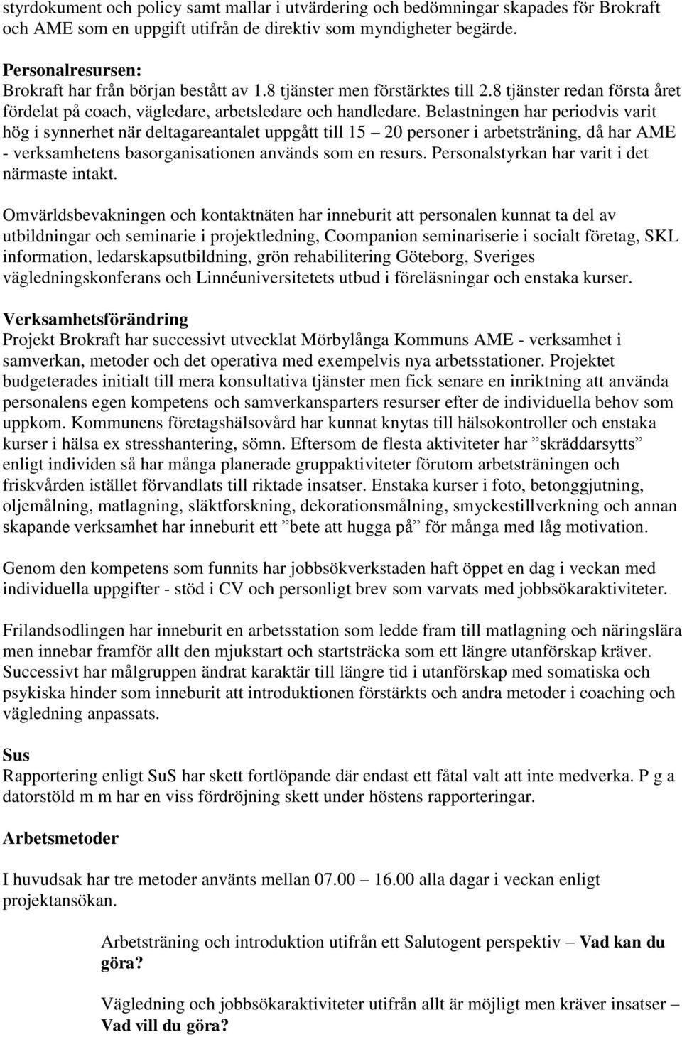 Belastningen har periodvis varit hög i synnerhet när deltagareantalet uppgått till 15 20 personer i arbetsträning, då har AME - verksamhetens basorganisationen används som en resurs.