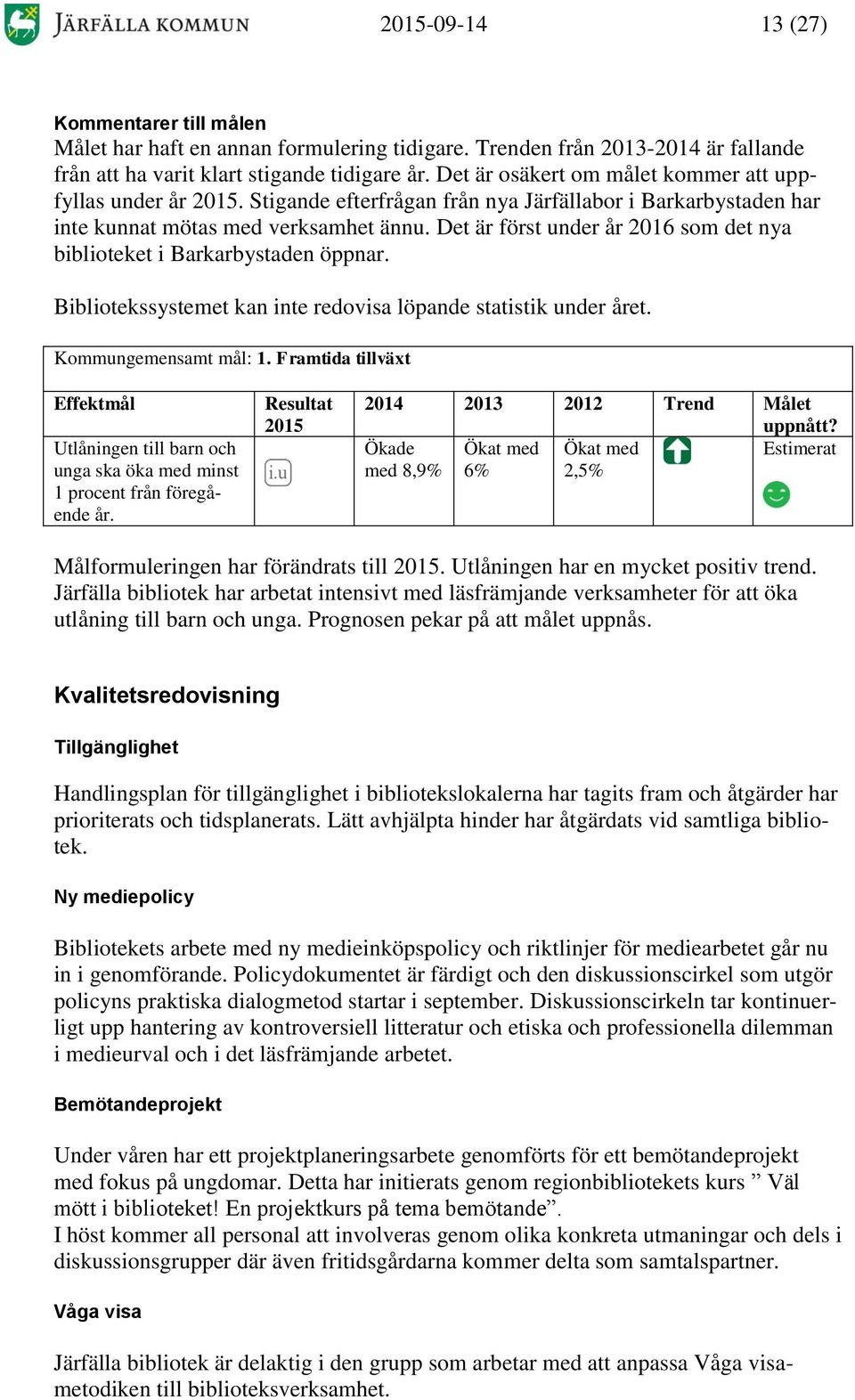 Det är först under år 2016 som det nya biblioteket i Barkarbystaden öppnar. Bibliotekssystemet kan inte redovisa löpande statistik under året. Kommungemensamt mål: 1.