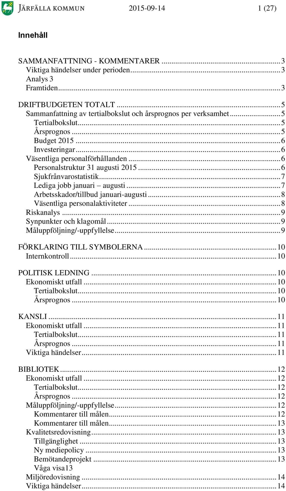 .. 6 Personalstruktur 31 augusti 2015... 6 Sjukfrånvarostatistik... 7 Lediga jobb januari augusti... 7 Arbetsskador/tillbud januari-augusti... 8 Väsentliga personalaktiviteter... 8 Riskanalys.