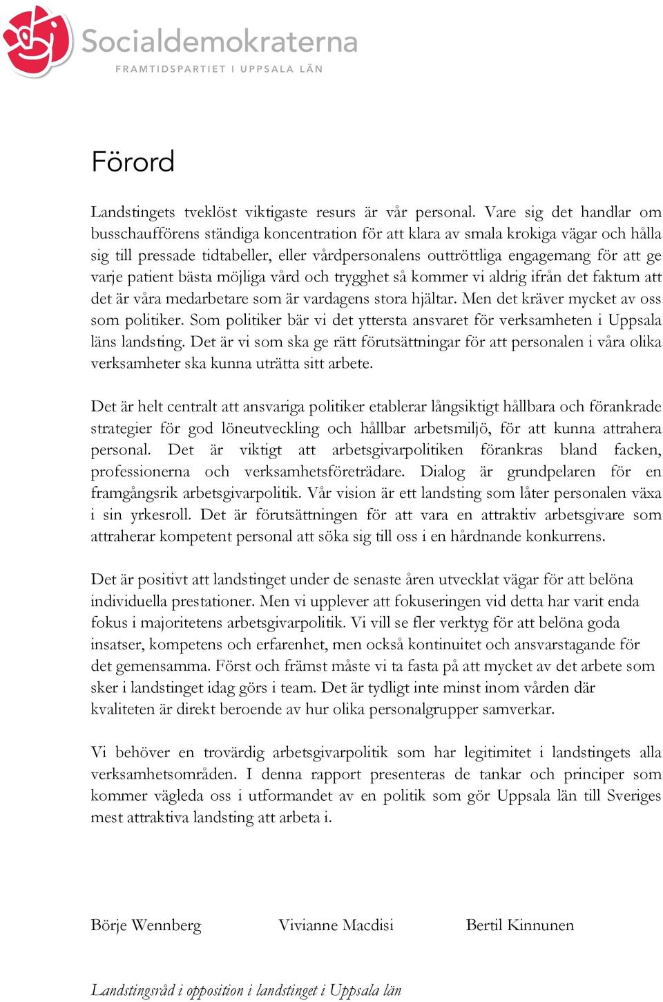 varje patient bästa möjliga vård och trygghet så kommer vi aldrig ifrån det faktum att det är våra medarbetare som är vardagens stora hjältar. Men det kräver mycket av oss som politiker.