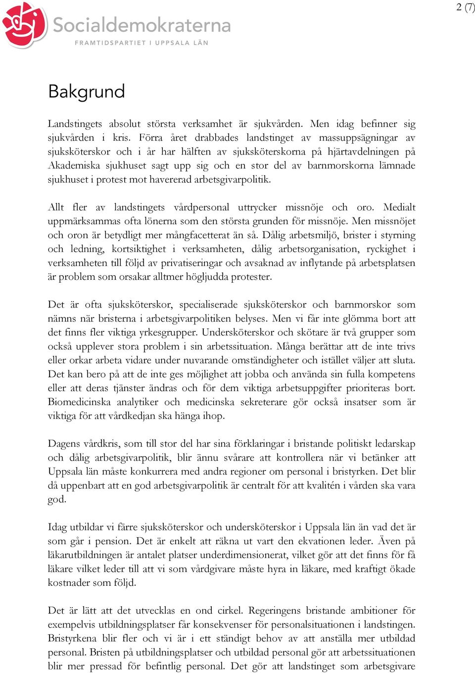 barnmorskorna lämnade sjukhuset i protest mot havererad arbetsgivarpolitik. Allt fler av landstingets vårdpersonal uttrycker missnöje och oro.