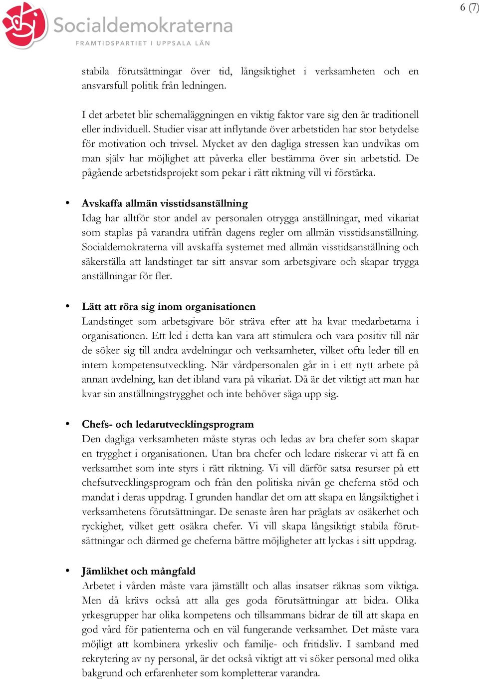 Mycket av den dagliga stressen kan undvikas om man själv har möjlighet att påverka eller bestämma över sin arbetstid. De pågående arbetstidsprojekt som pekar i rätt riktning vill vi förstärka.