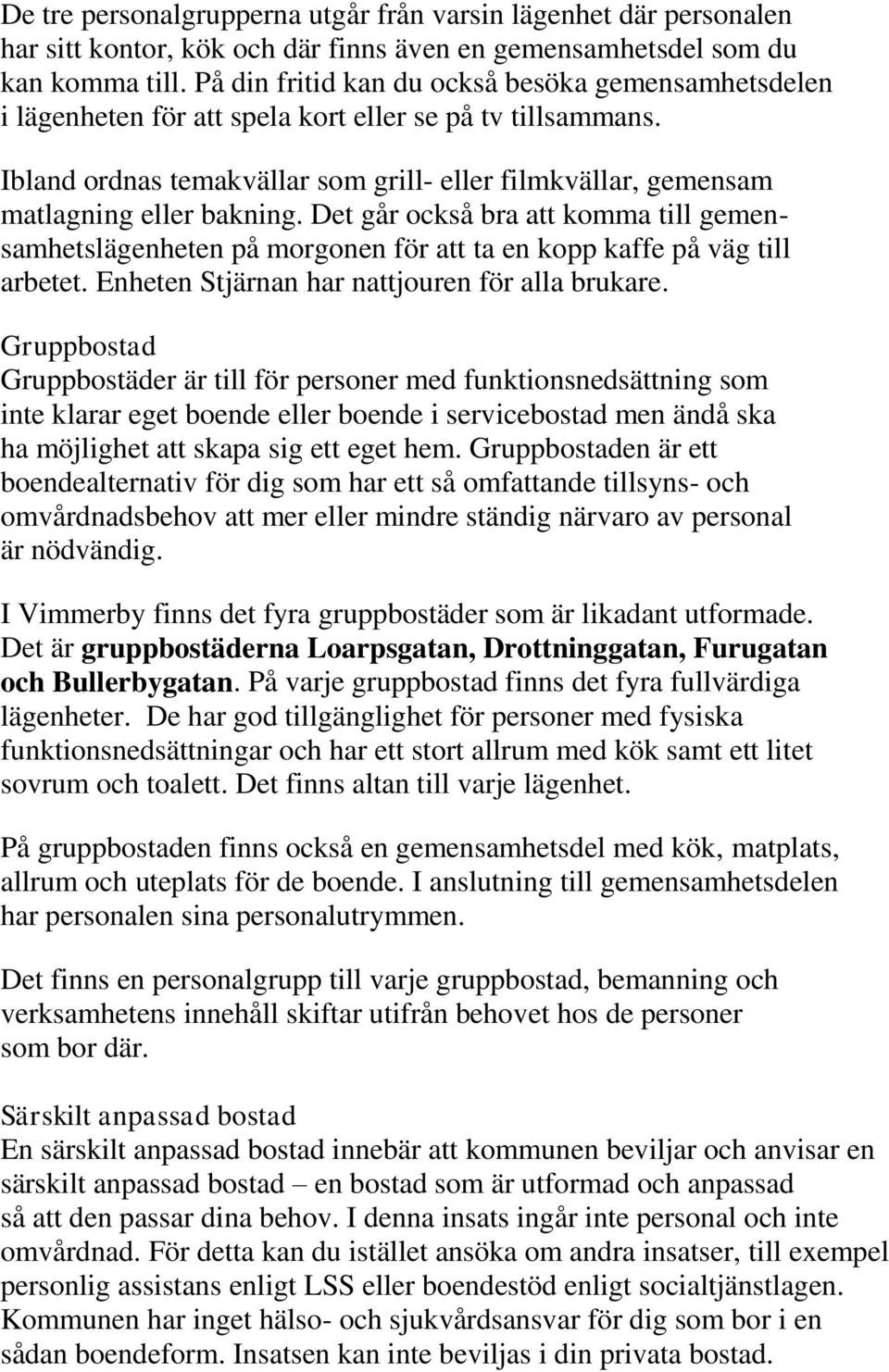 Ibland ordnas temakvällar som grill- eller filmkvällar, gemensam matlagning eller bakning.