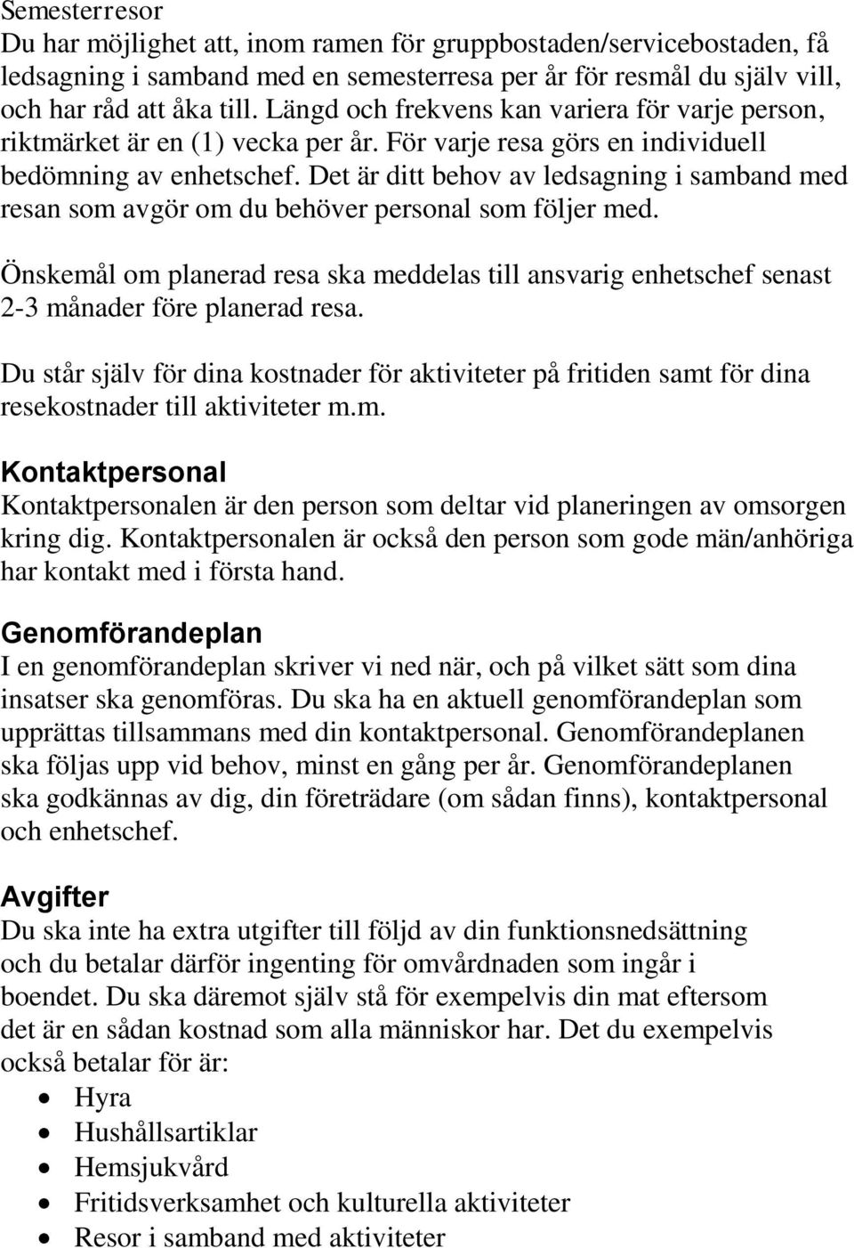 Det är ditt behov av ledsagning i samband med resan som avgör om du behöver personal som följer med.