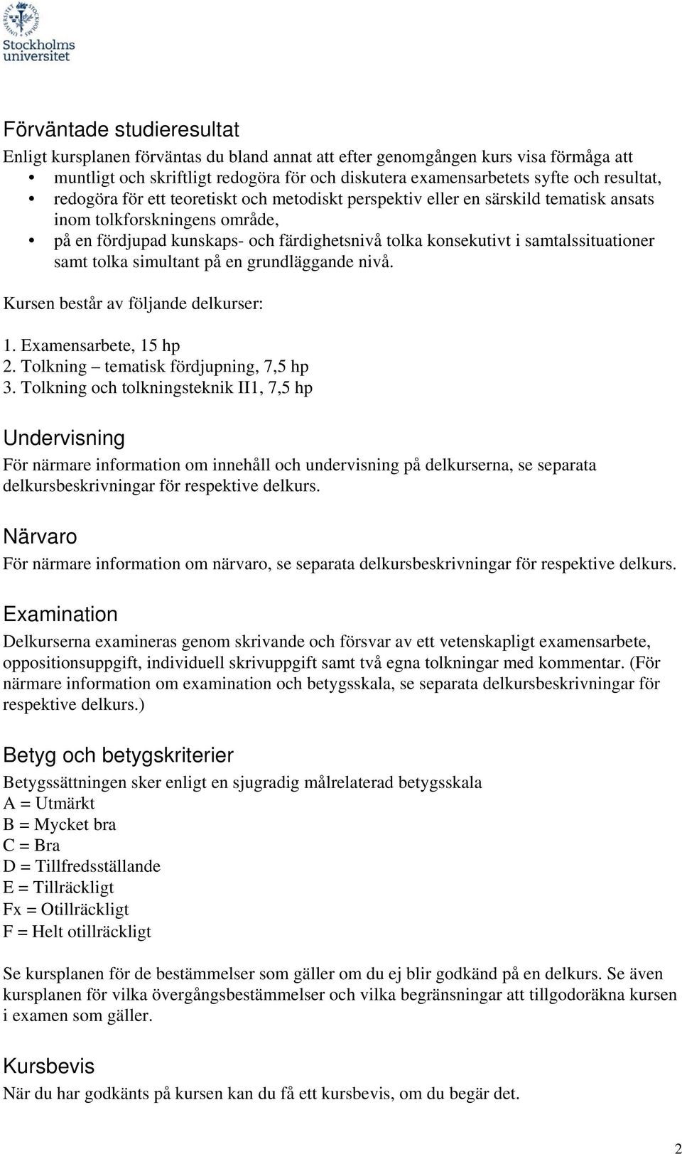 samtalssituationer samt tolka simultant på en grundläggande nivå. Kursen består av följande delkurser: 1. Examensarbete, 15 hp 2. Tolkning tematisk fördjupning, 7,5 hp 3.