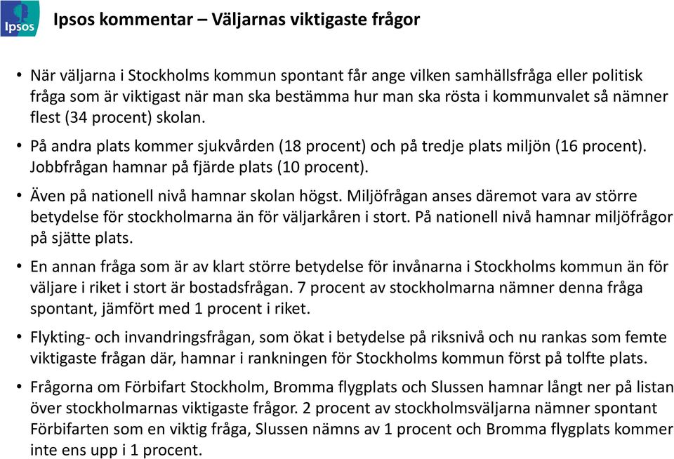 Även på nationell nivå hamnar skolan högst. Miljöfrågan anses däremot vara av större betydelse för stockholmarna än för väljarkåren i stort. På nationell nivå hamnar miljöfrågor på sjätte plats.