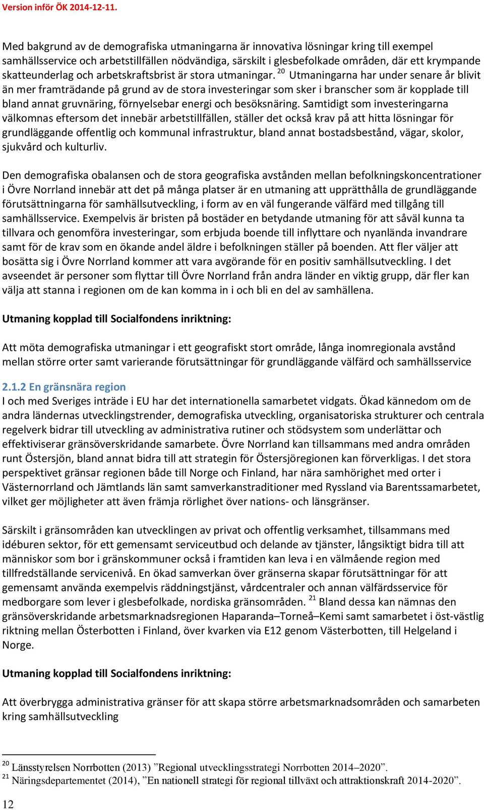 20 Utmaningarna har under senare år blivit än mer framträdande på grund av de stora investeringar som sker i branscher som är kopplade till bland annat gruvnäring, förnyelsebar energi och