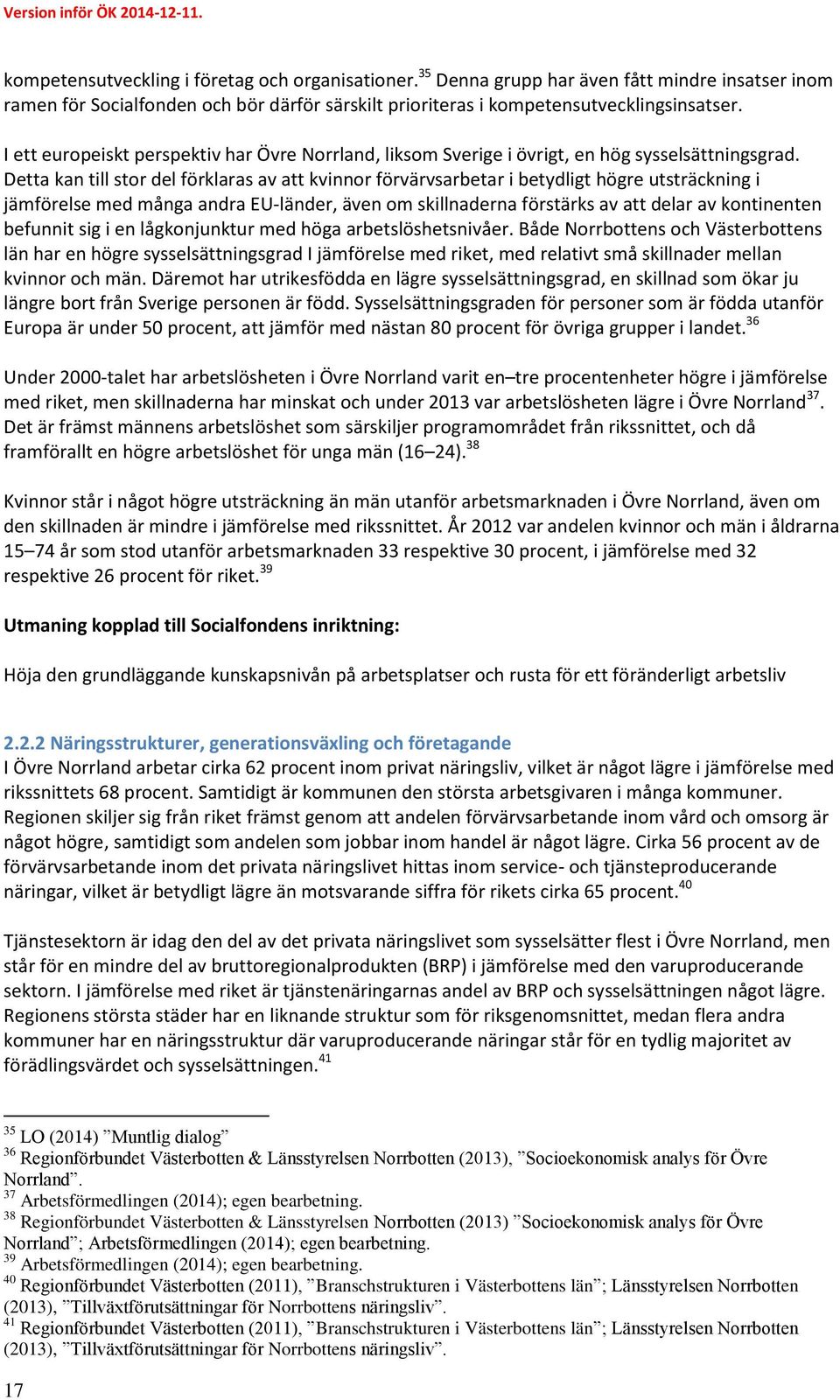 Detta kan till stor del förklaras av att kvinnor förvärvsarbetar i betydligt högre utsträckning i jämförelse med många andra EU-länder, även om skillnaderna förstärks av att delar av kontinenten