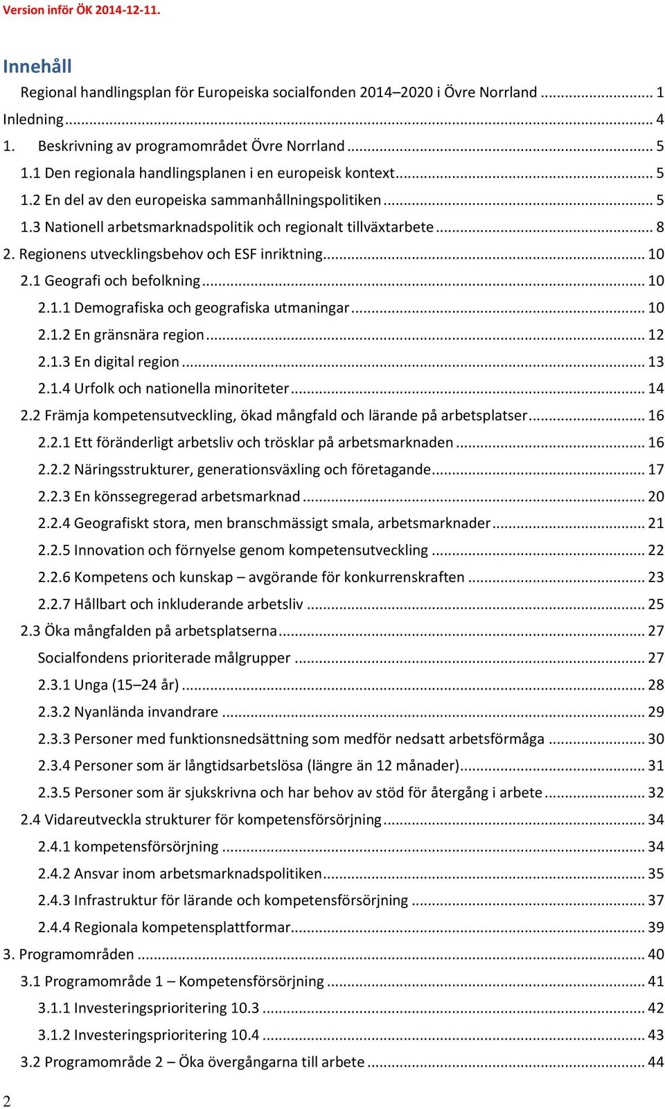 Regionens utvecklingsbehov och ESF inriktning... 10 2.1 Geografi och befolkning... 10 2.1.1 Demografiska och geografiska utmaningar... 10 2.1.2 En gränsnära region... 12 2.1.3 En digital region... 13 2.