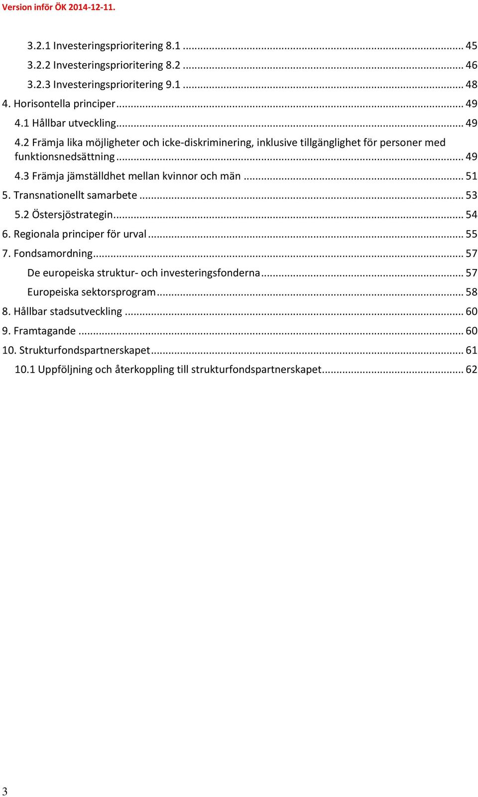 .. 51 5. Transnationellt samarbete... 53 5.2 Östersjöstrategin... 54 6. Regionala principer för urval... 55 7. Fondsamordning... 57 De europeiska struktur- och investeringsfonderna.